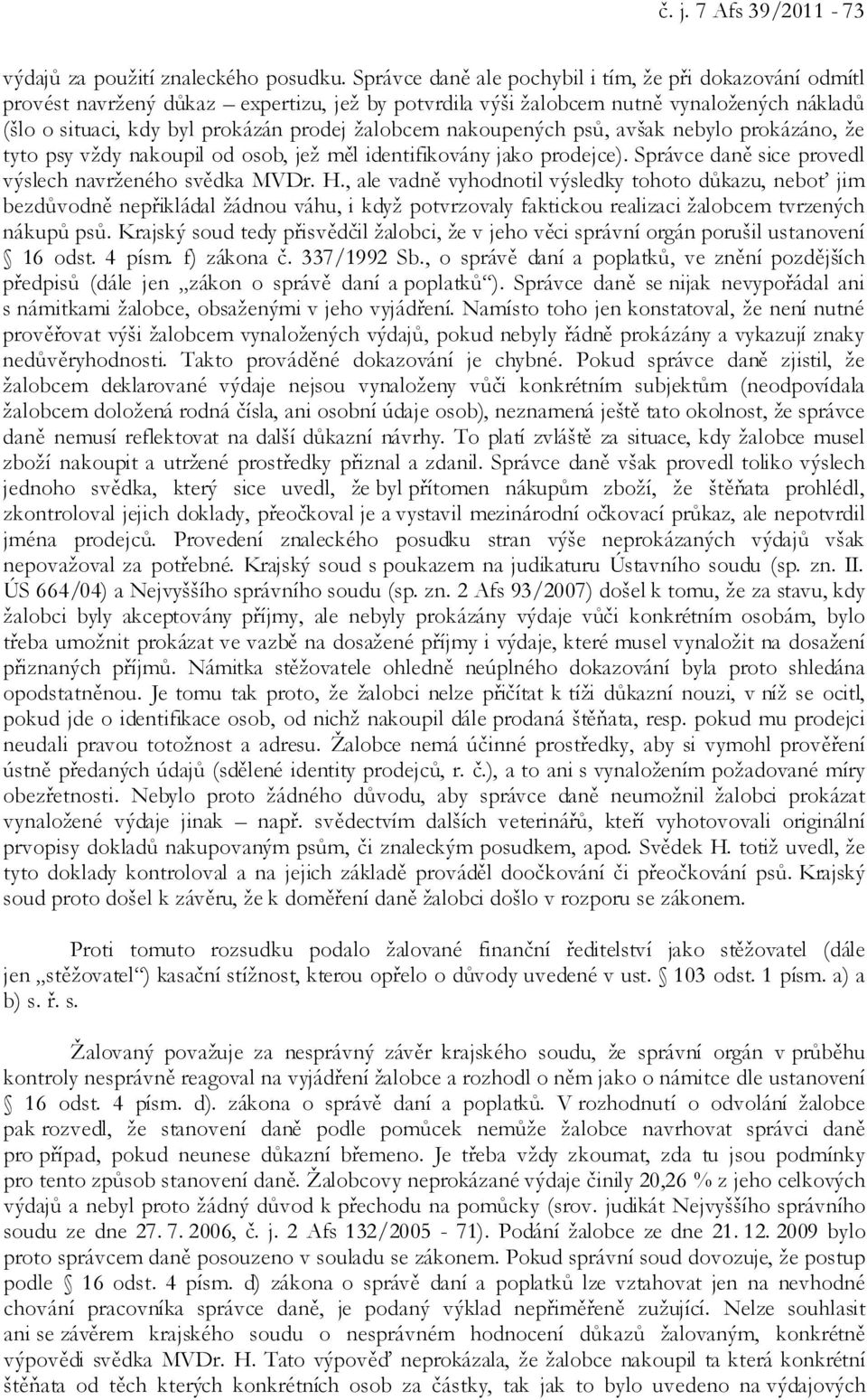 nakoupených psů, avšak nebylo prokázáno, že tyto psy vždy nakoupil od osob, jež měl identifikovány jako prodejce). Správce daně sice provedl výslech navrženého svědka MVDr. H.