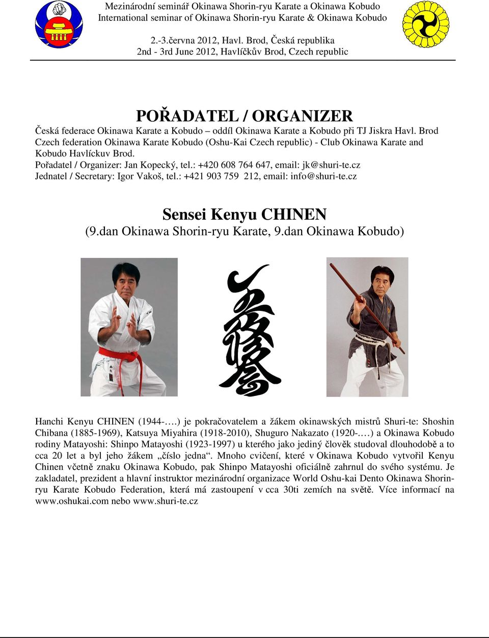 cz Jednatel / Secretary: Igor Vakoš, tel.: +421 903 759 212, email: info@shuri-te.cz Sensei Kenyu CHINEN (9.dan Okinawa Shorin-ryu Karate, 9.dan Okinawa Kobudo) Hanchi Kenyu CHINEN (1944-.
