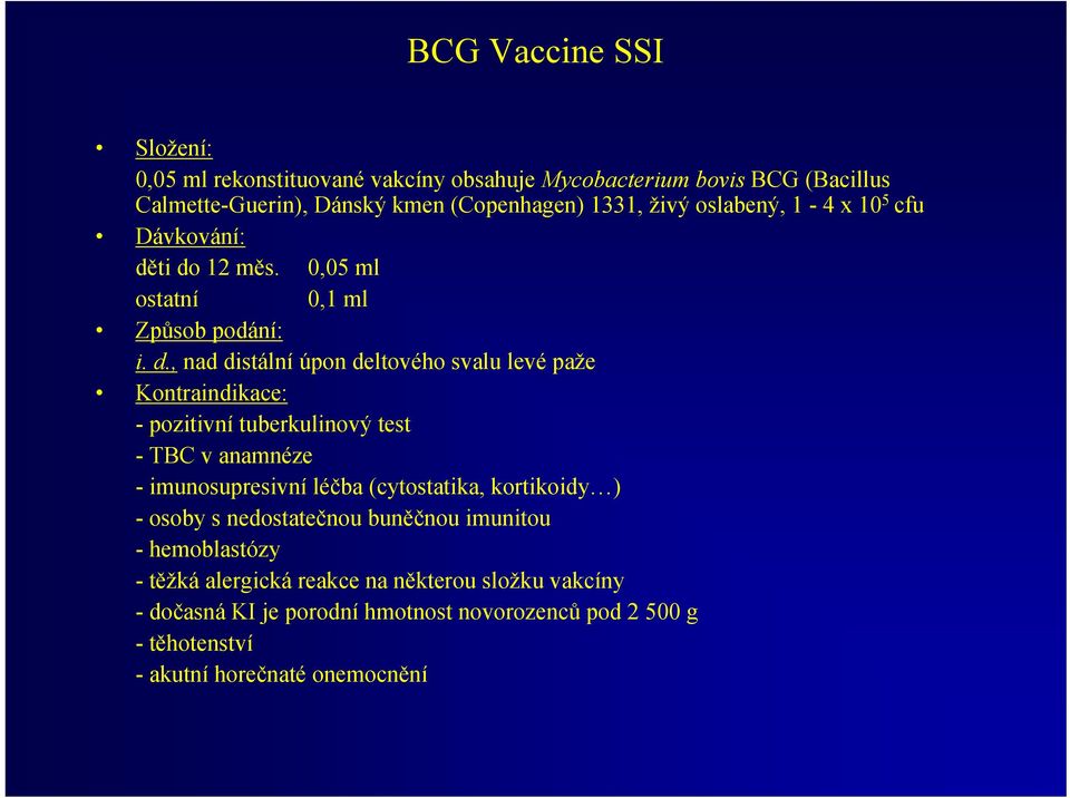 ti do 12 měs. 0,05 ml ostatní 0,1 ml Způsob podání: i. d., nad distální úpon deltového svalu levé paže Kontraindikace: - pozitivní tuberkulinový test -