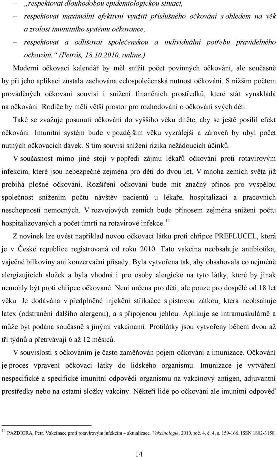 ) Moderní očkovací kalendář by měl sníţit počet povinných očkování, ale současně by při jeho aplikaci zůstala zachována celospolečenská nutnost očkování.