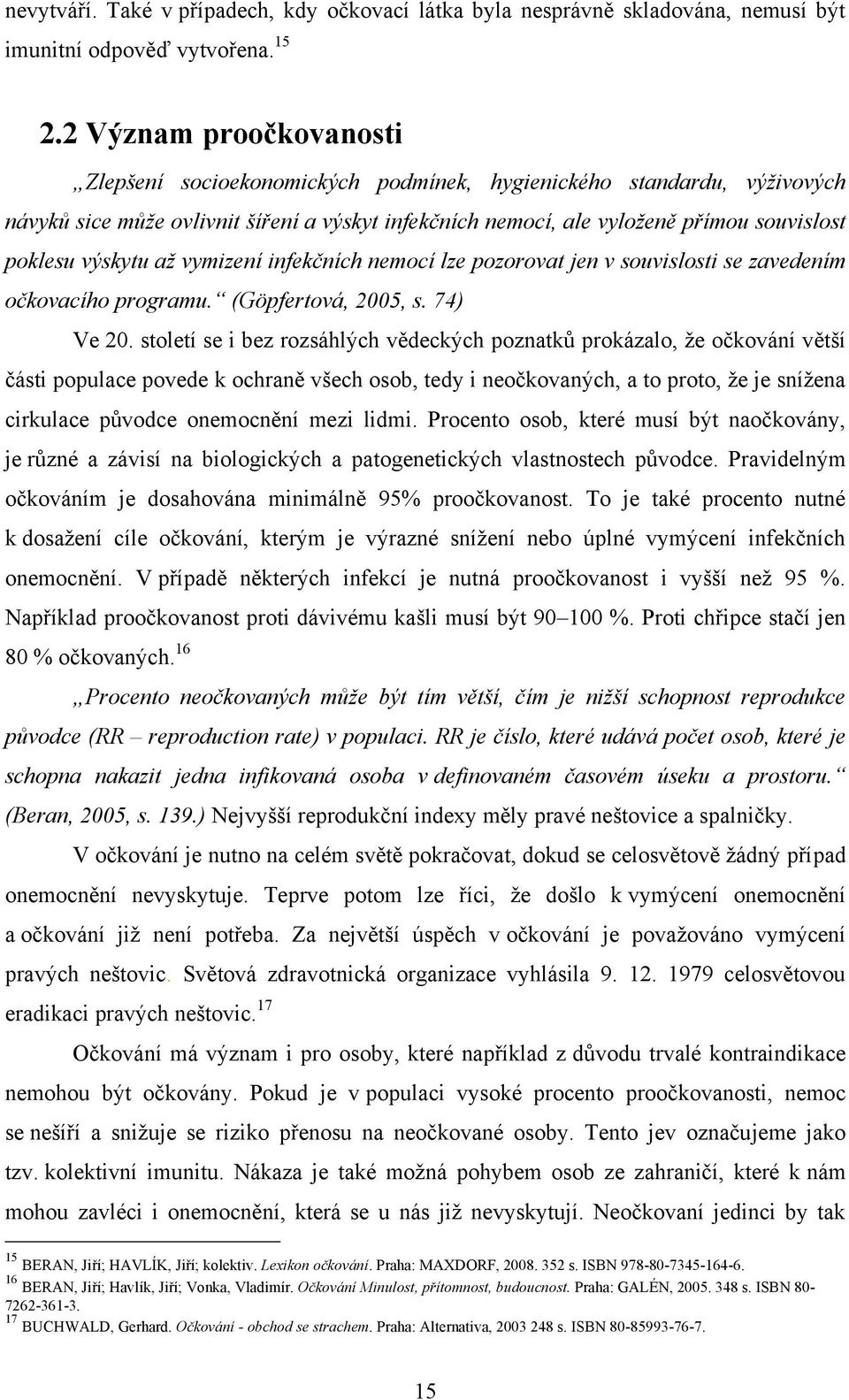 výskytu až vymizení infekčních nemocí lze pozorovat jen v souvislosti se zavedením očkovacího programu. (Göpfertová, 2005, s. 74) Ve 20.