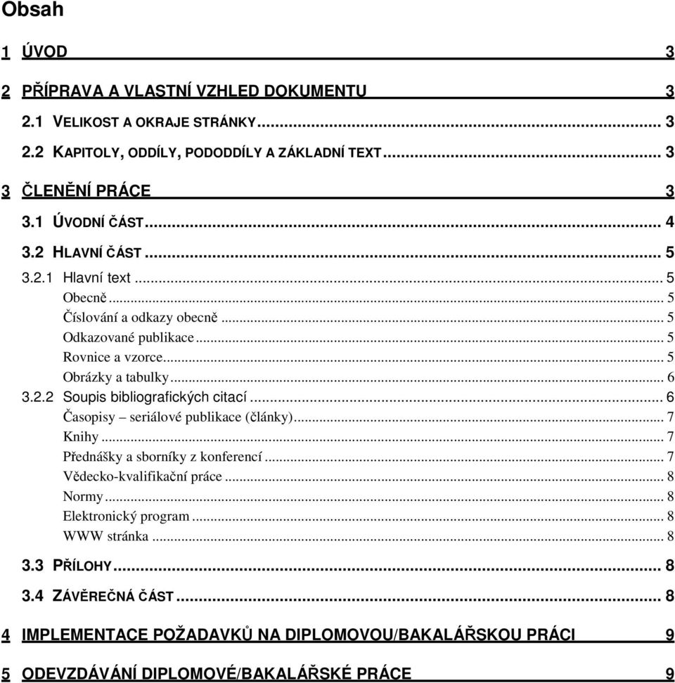 .. 6 3.2.2 Soupis bibliografických citací... 6 Časopisy seriálové publikace (články)... 7 Knihy... 7 Přednášky a sborníky z konferencí... 7 Vědecko-kvalifikační práce... 8 Normy.