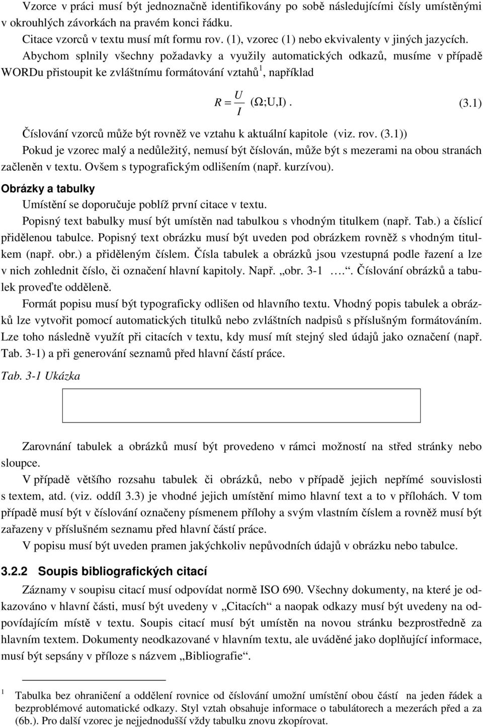 Abychom splnily všechny požadavky a využily automatických odkazů, musíme v případě WORDu přistoupit ke zvláštnímu formátování vztahů 1, například U R = (Ω;U,I). (3.