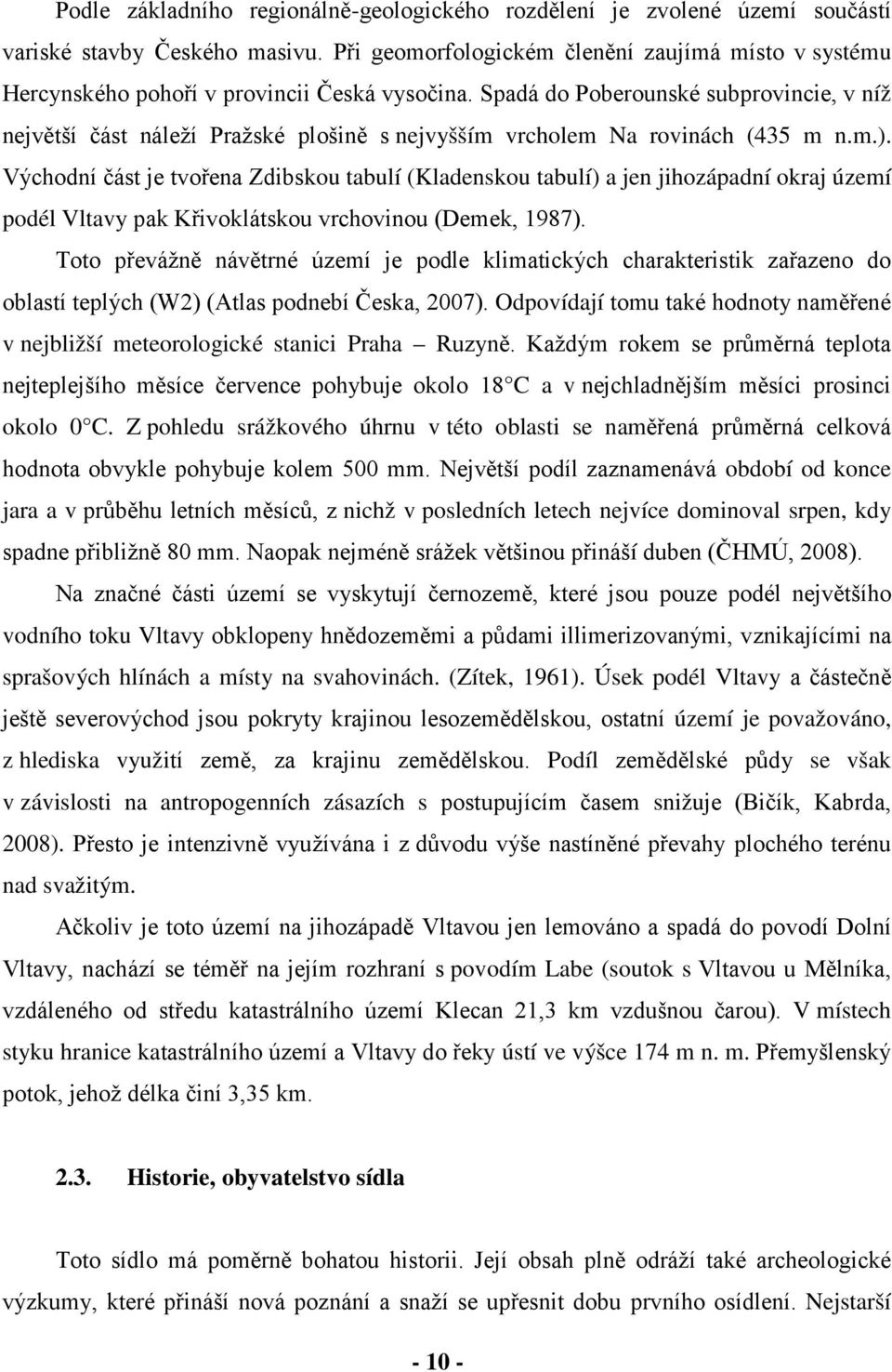 Spadá do Poberounské subprovincie, v níž největší část náleží Pražské plošině s nejvyšším vrcholem Na rovinách (435 m n.m.).