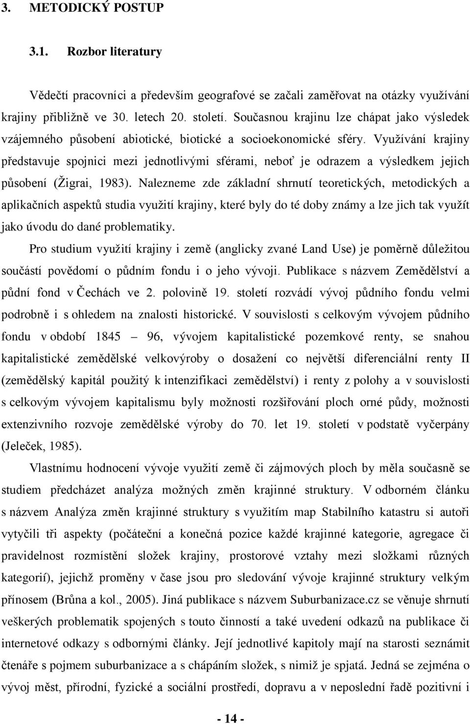 Využívání krajiny představuje spojnici mezi jednotlivými sférami, neboť je odrazem a výsledkem jejich působení (Žigrai, 1983).