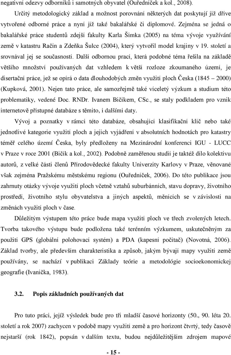 Zejména se jedná o bakalářské práce studentů zdejší fakulty Karla Šimka (2005) na téma vývoje využívání země v katastru Račín a Zdeňka Šulce (2004), který vytvořil model krajiny v 19.