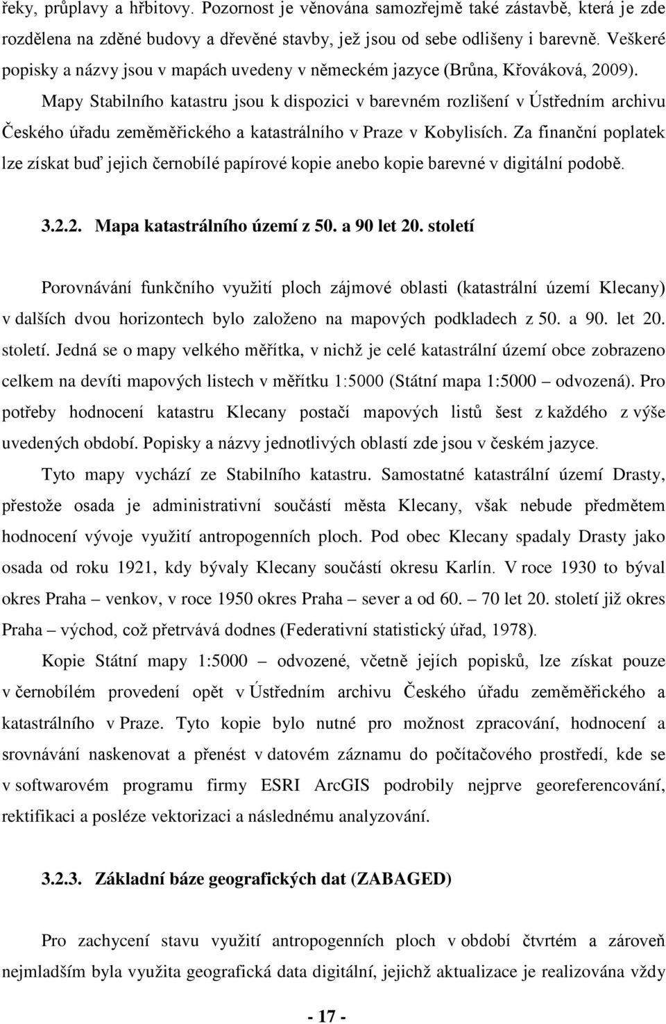 Mapy Stabilního katastru jsou k dispozici v barevném rozlišení v Ústředním archivu Českého úřadu zeměměřického a katastrálního v Praze v Kobylisích.