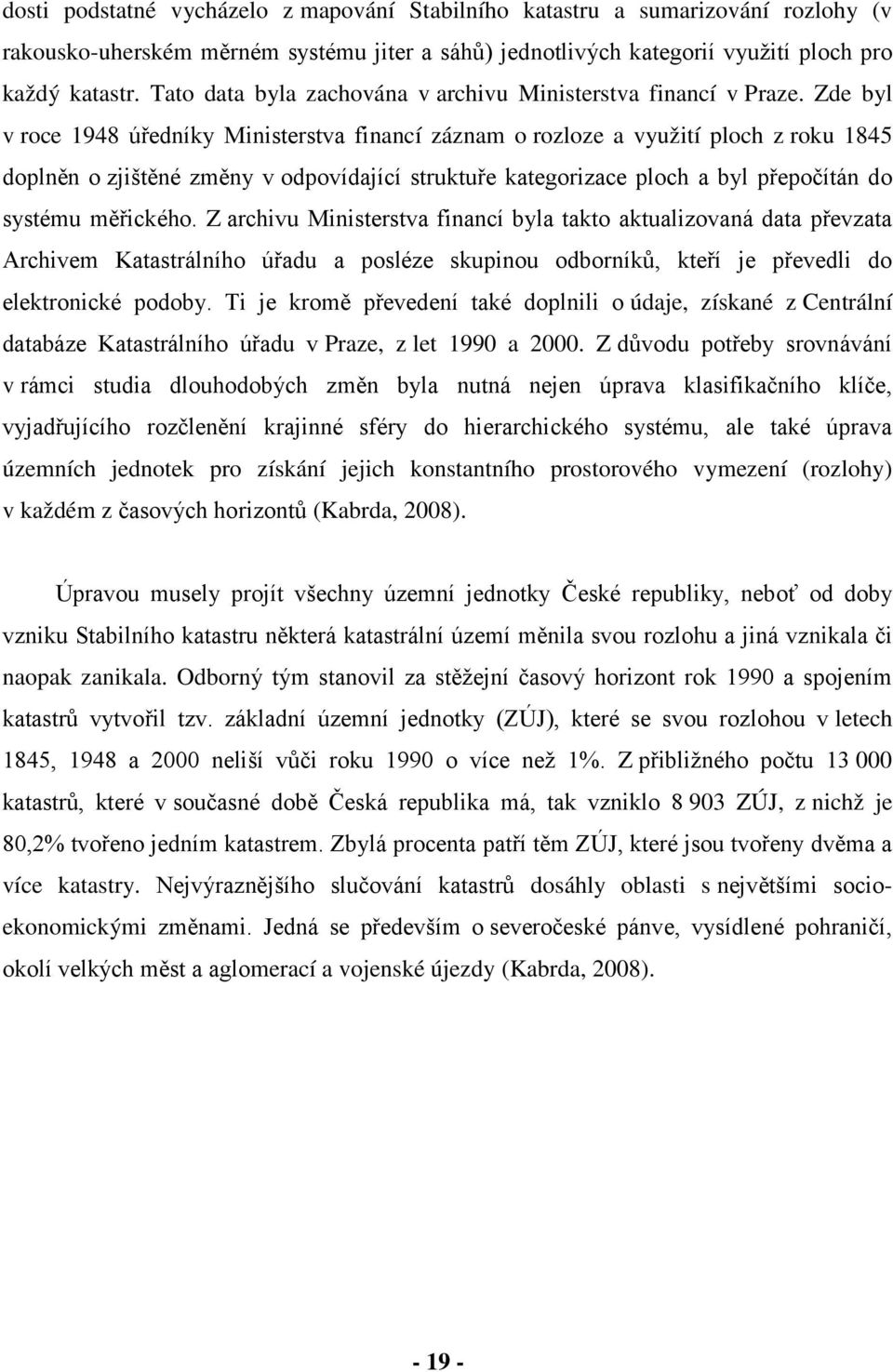 Zde byl v roce 1948 úředníky Ministerstva financí záznam o rozloze a využití ploch z roku 1845 doplněn o zjištěné změny v odpovídající struktuře kategorizace ploch a byl přepočítán do systému