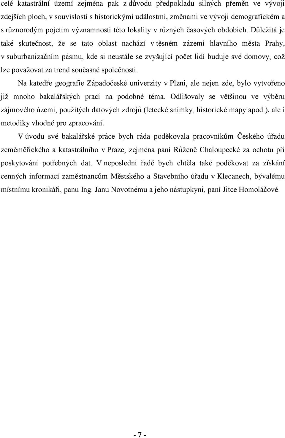 Důležitá je také skutečnost, že se tato oblast nachází v těsném zázemí hlavního města Prahy, v suburbanizačním pásmu, kde si neustále se zvyšující počet lidí buduje své domovy, což lze považovat za