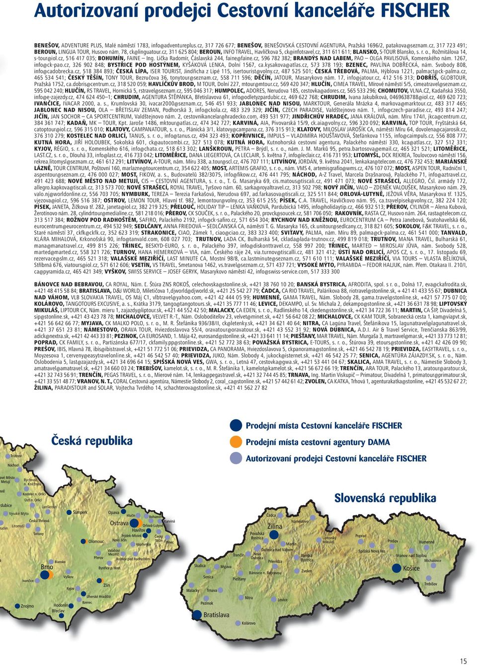 , Rožmitálova 14, s-tour@iol.cz, 516 417 035; BOHUMÍN, FAINE Ing. Lička Radomír, Čáslavská 244, faine@faine.cz, 596 782 382; BRANDÝS NAD LABEM, PAO OLGA PAVLISOVÁ, Komenského nám. 1267, info@ck-pao.