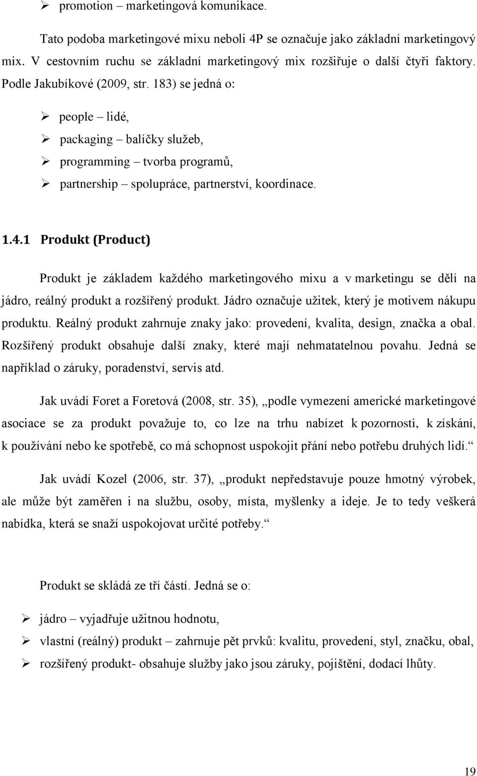 1 Produkt (Product) Produkt je základem každého marketingového mixu a v marketingu se dělí na jádro, reálný produkt a rozšířený produkt. Jádro označuje užitek, který je motivem nákupu produktu.