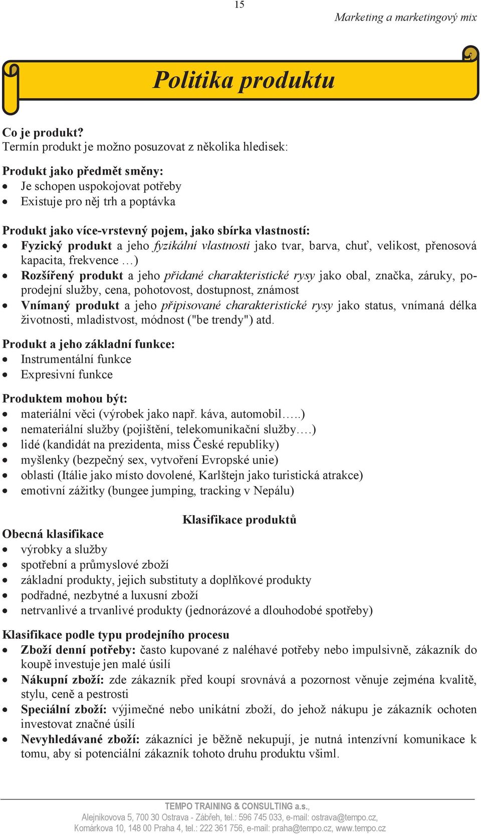 vlastností: Fyzický produkt a jeho fyzikální vlastnosti jako tvar, barva, chuť, velikost, přenosová kapacita, frekvence ) Rozšířený produkt a jeho přidané charakteristické rysy jako obal, značka,