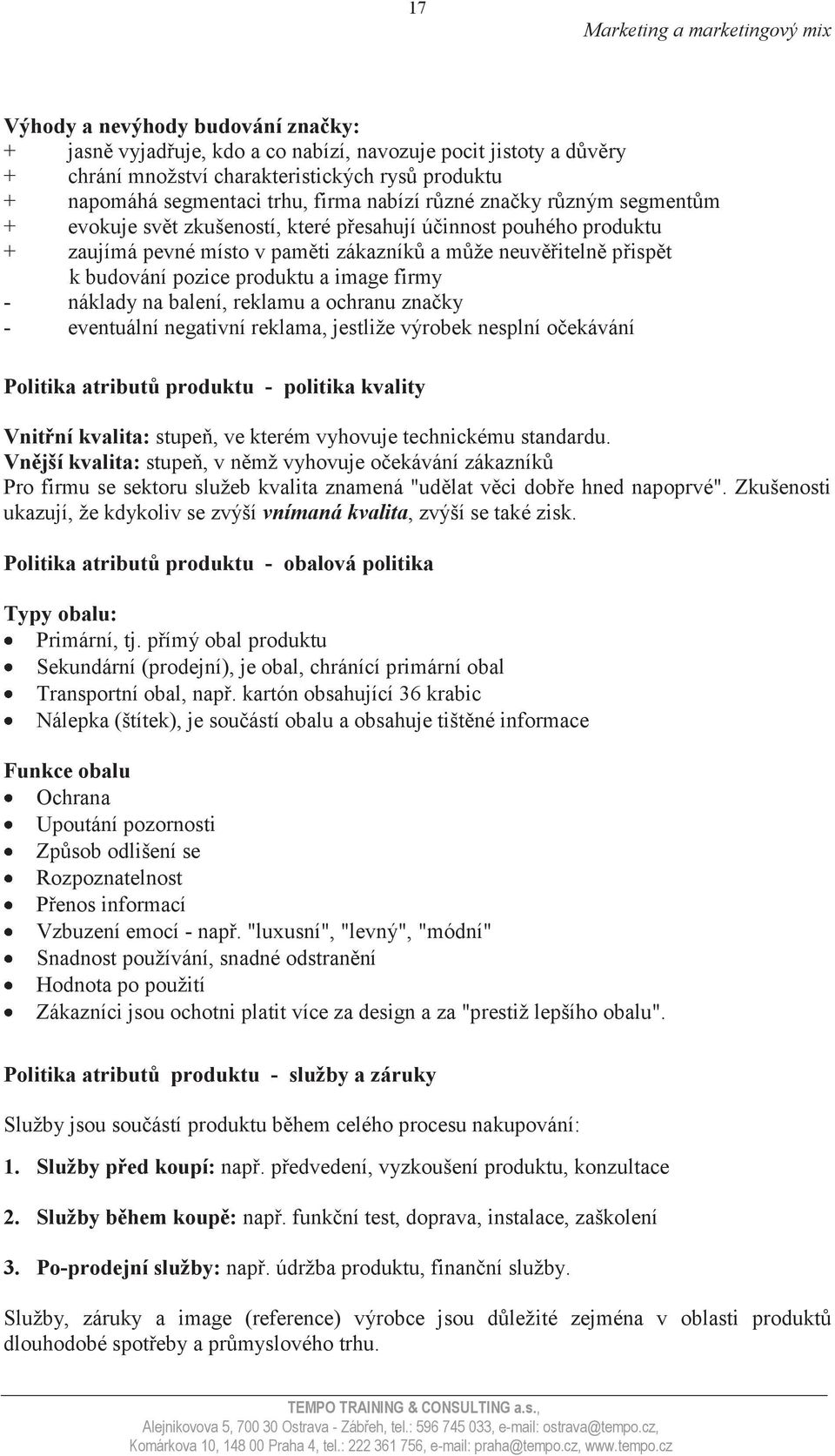 image firmy - náklady na balení, reklamu a ochranu značky - eventuální negativní reklama, jestliže výrobek nesplní očekávání Politika atributů produktu - politika kvality Vnitřní kvalita: stupeň, ve