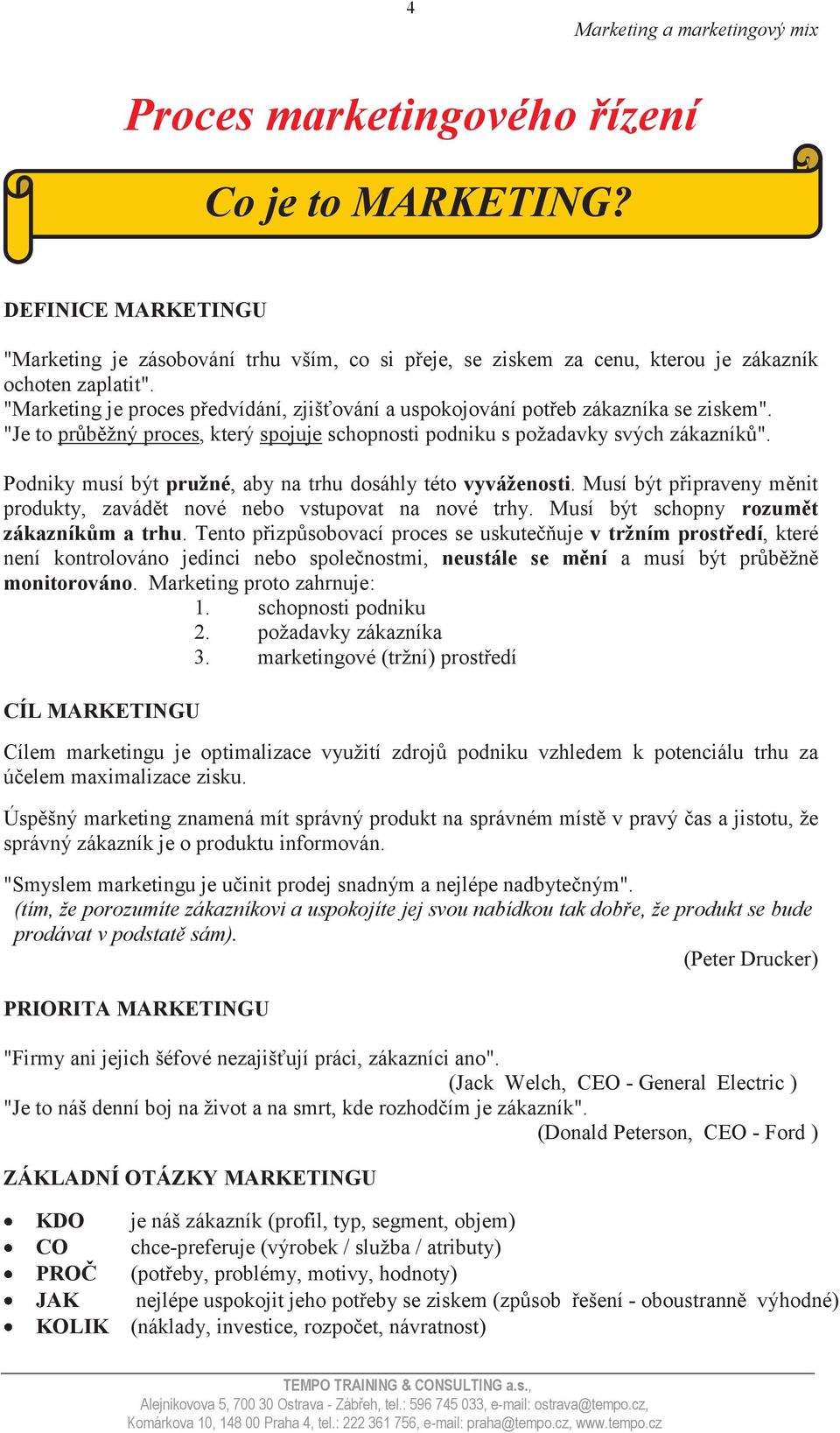 Podniky musí být pružné, aby na trhu dosáhly této vyváženosti. Musí být připraveny měnit produkty, zavádět nové nebo vstupovat na nové trhy. Musí být schopny rozumět zákazníkům a trhu.