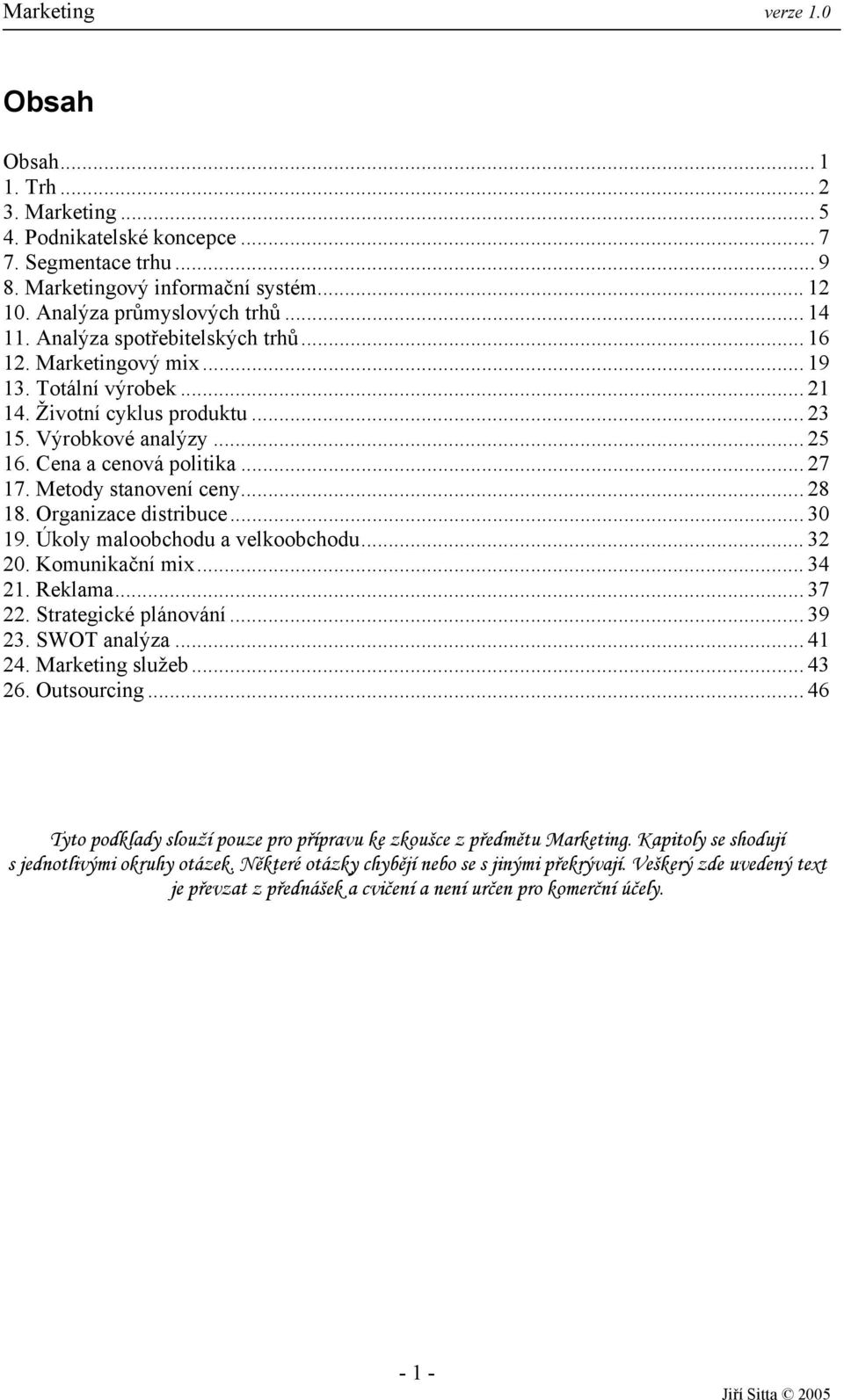 Metody stanovení ceny... 28 18. Organizace distribuce... 30 19. Úkoly maloobchodu a velkoobchodu... 32 20. Komunikační mix... 34 21. Reklama... 37 22. Strategické plánování... 39 23. SWOT analýza.