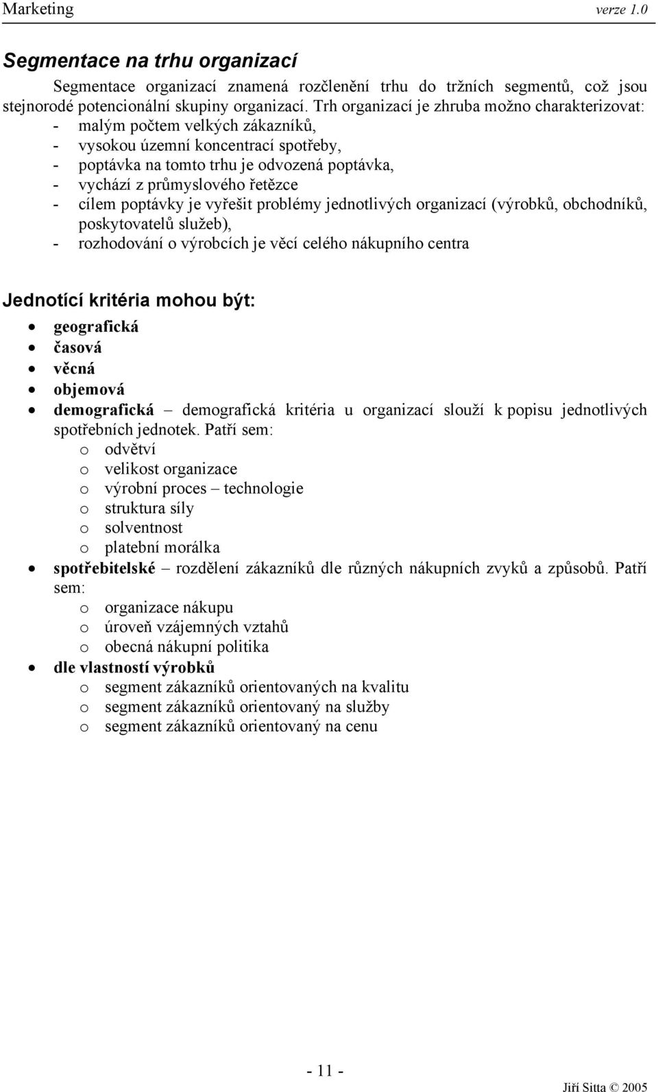 řetězce - cílem poptávky je vyřešit problémy jednotlivých organizací (výrobků, obchodníků, poskytovatelů služeb), - rozhodování o výrobcích je věcí celého nákupního centra Jednotící kritéria mohou