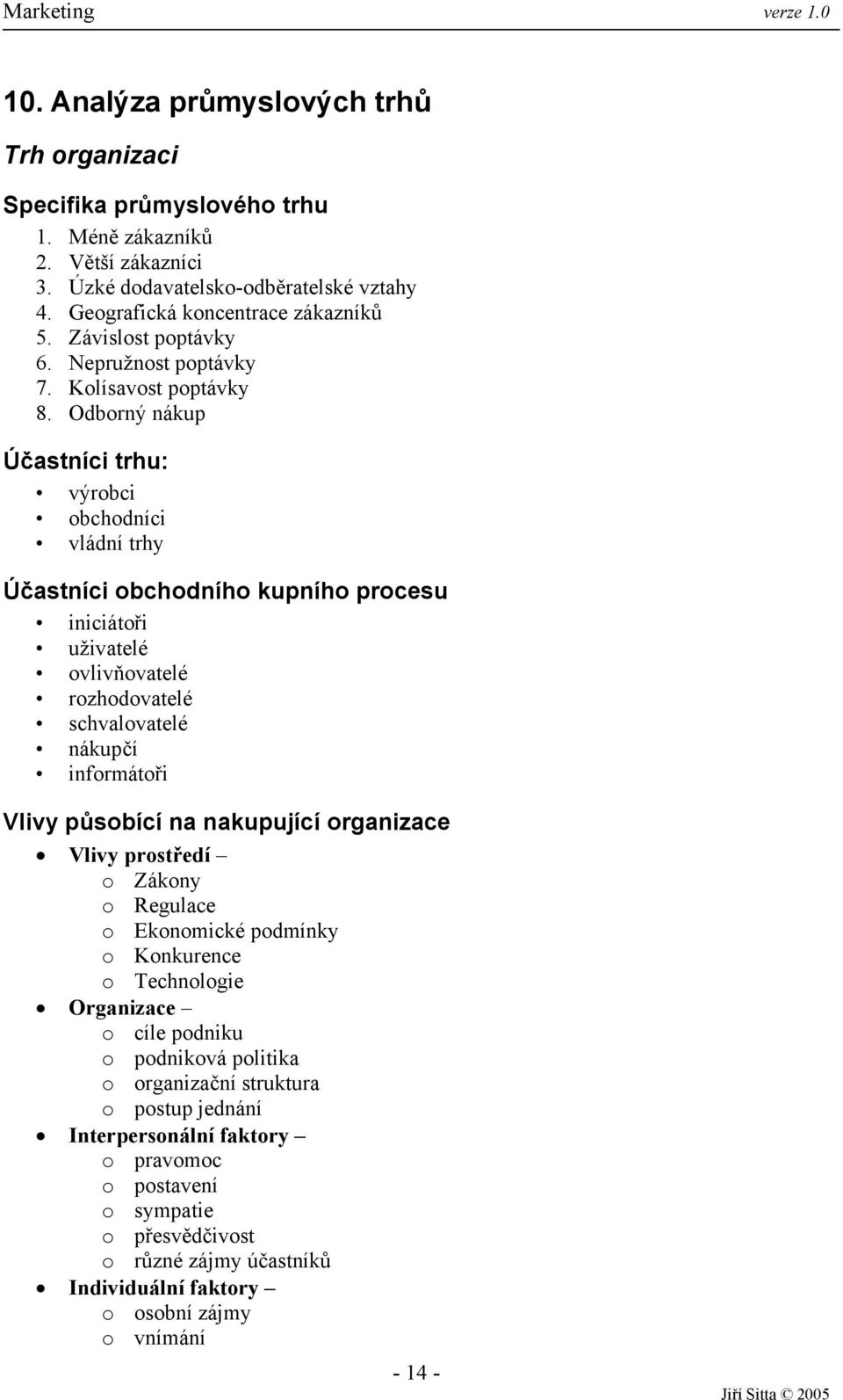 Odborný nákup Účastníci trhu: výrobci obchodníci vládní trhy Účastníci obchodního kupního procesu iniciátoři uživatelé ovlivňovatelé rozhodovatelé schvalovatelé nákupčí informátoři Vlivy působící na