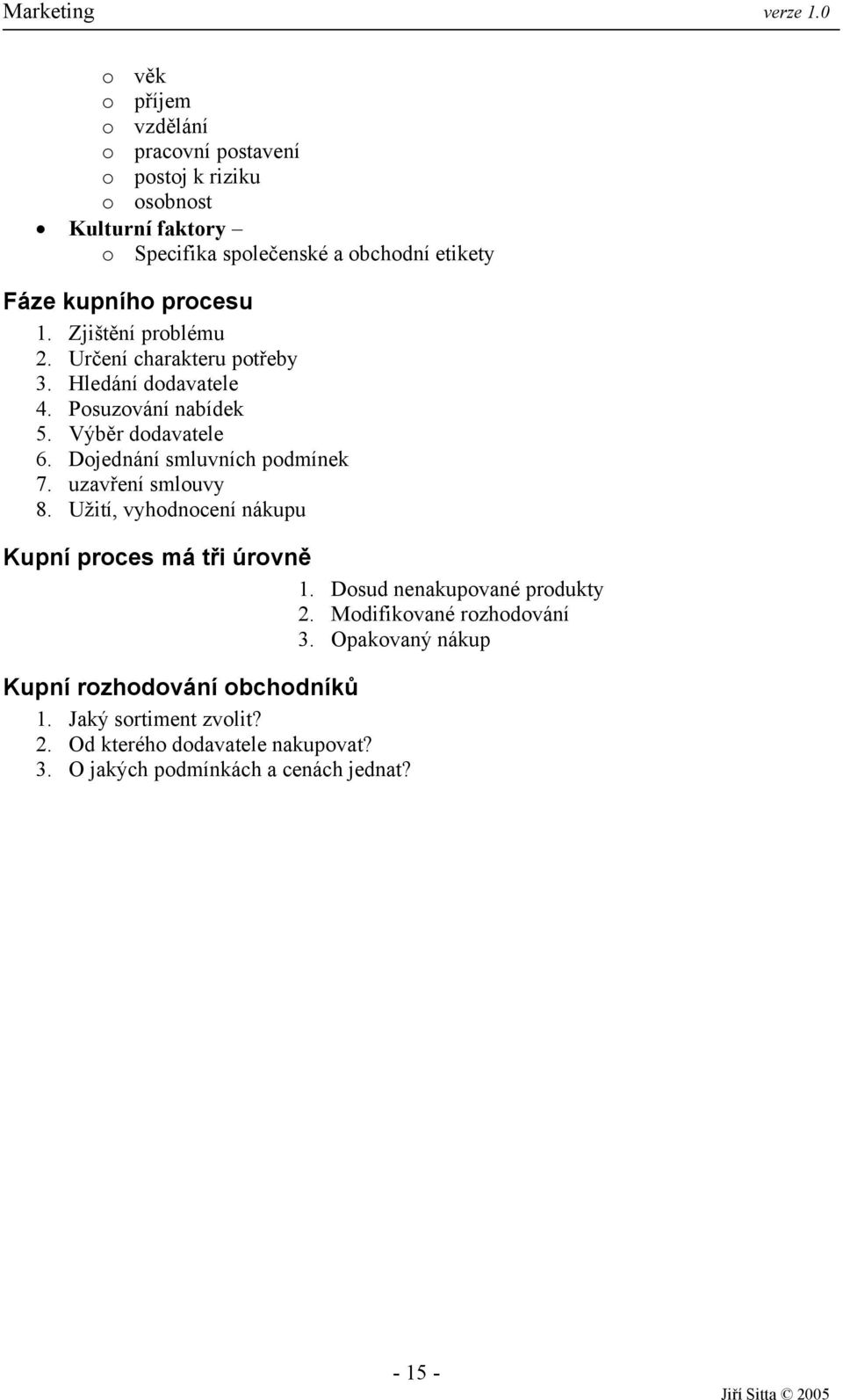 Dojednání smluvních podmínek 7. uzavření smlouvy 8. Užití, vyhodnocení nákupu Kupní proces má tři úrovně 1. Dosud nenakupované produkty 2.