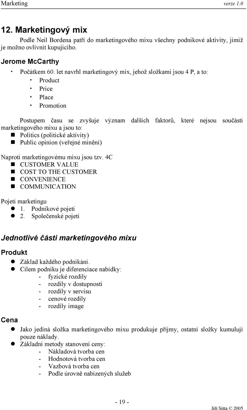 Politics (politické aktivity) Public opinion (veřejné minění) Naproti marketingovému mixu jsou tzv. 4C CUSTOMER VALUE COST TO THE CUSTOMER CONVENIENCE COMMUNICATION Pojetí marketingu 1.