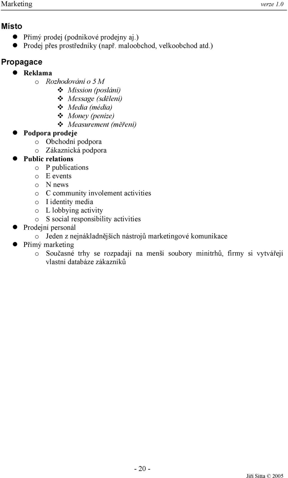 Zákaznická podpora Public relations o P publications o E events o N news o C community involement activities o I identity media o L lobbying activity o S social