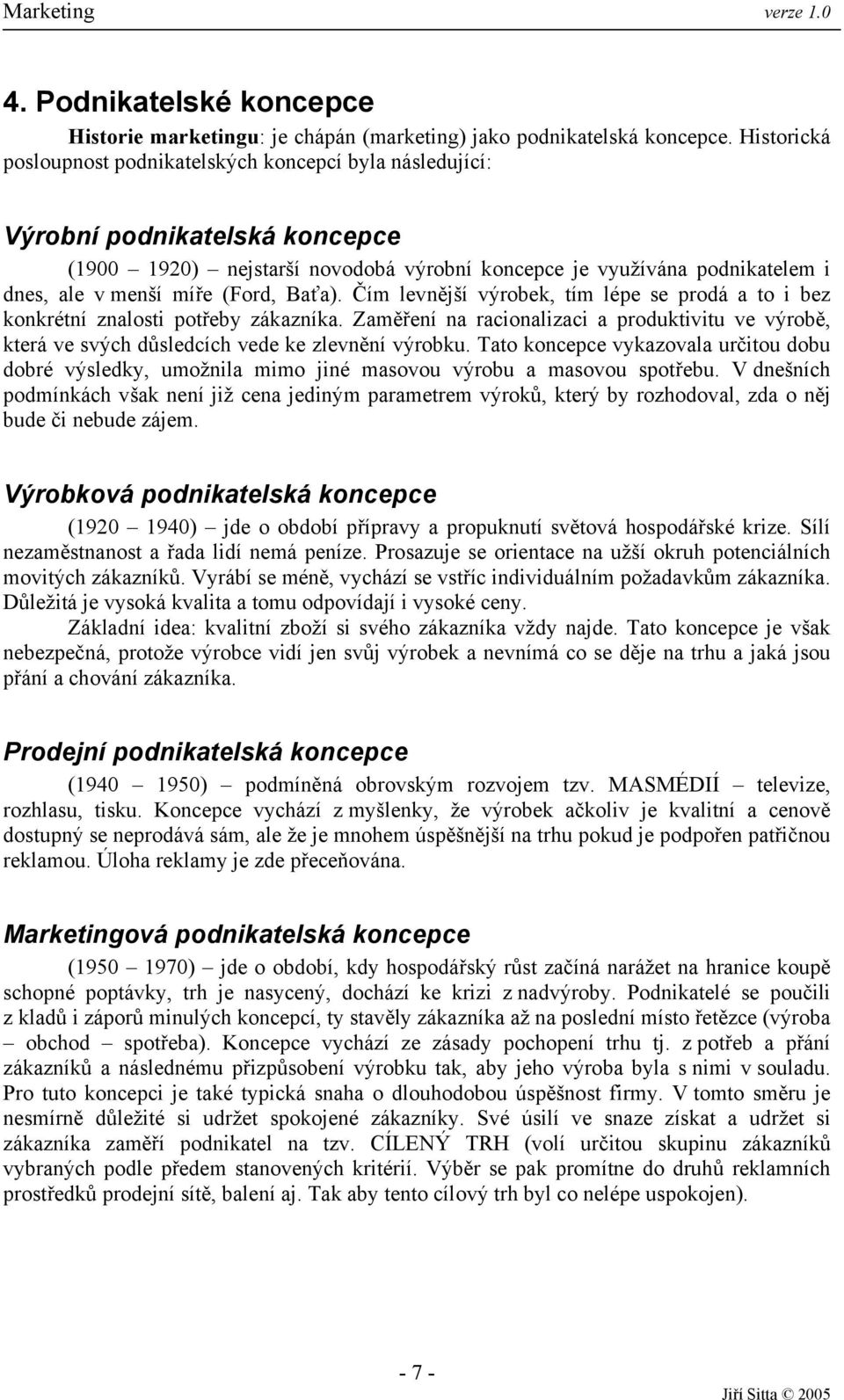 (Ford, Baťa). Čím levnější výrobek, tím lépe se prodá a to i bez konkrétní znalosti potřeby zákazníka.