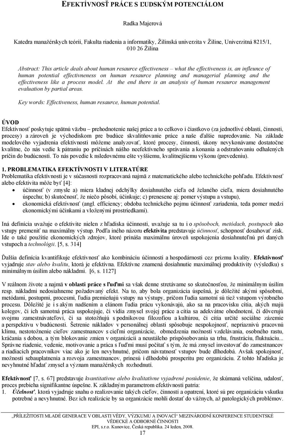 like a process model. At the end there is an analysis of human resaurce management evaluation by partial areas. Key words: Effectiveness, human resaurce, human potential.