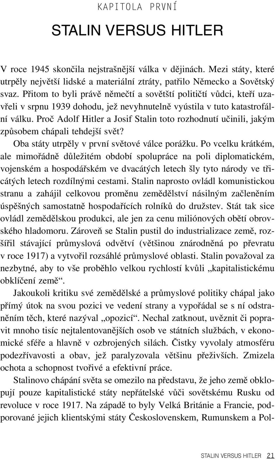 Proč Adolf Hitler a Josif Stalin toto rozhodnutí učinili, jakým způsobem chápali tehdejší svět? Oba státy utrpěly v první světové válce porážku.