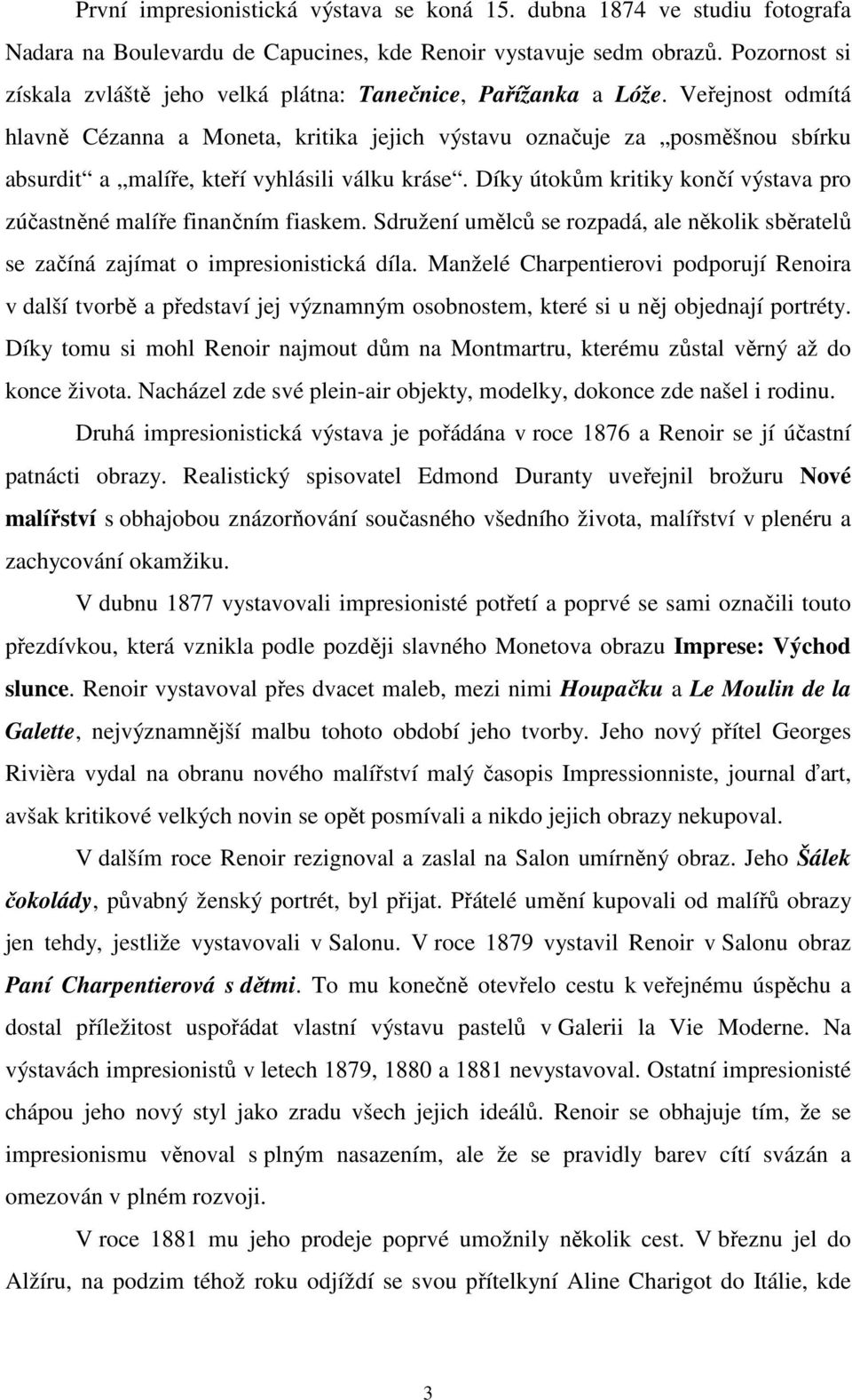 Veřejnost odmítá hlavně Cézanna a Moneta, kritika jejich výstavu označuje za posměšnou sbírku absurdit a malíře, kteří vyhlásili válku kráse.