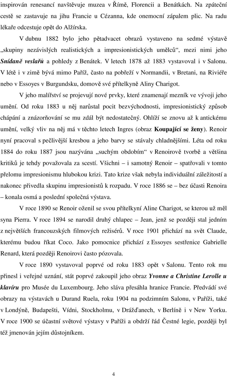 V letech 1878 až 1883 vystavoval i v Salonu. V létě i v zimě bývá mimo Paříž, často na pobřeží v Normandii, v Bretani, na Riviéře nebo v Essoyes v Burgundsku, domově své přítelkyně Aliny Charigot.