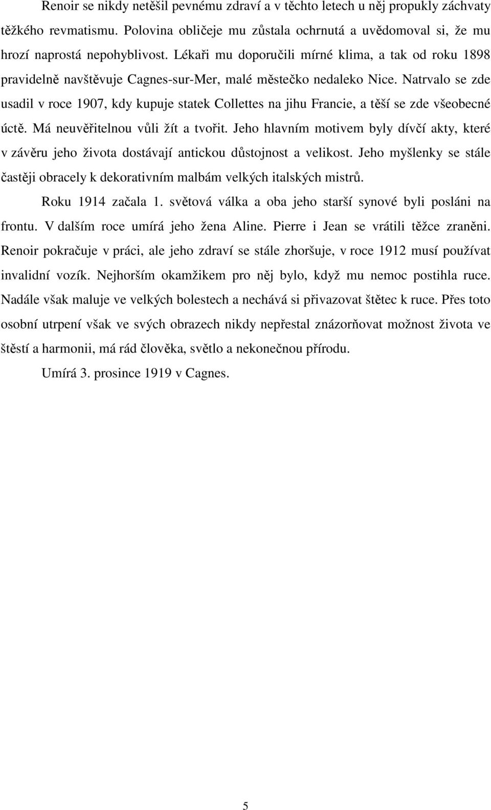 Natrvalo se zde usadil v roce 1907, kdy kupuje statek Collettes na jihu Francie, a těší se zde všeobecné úctě. Má neuvěřitelnou vůli žít a tvořit.