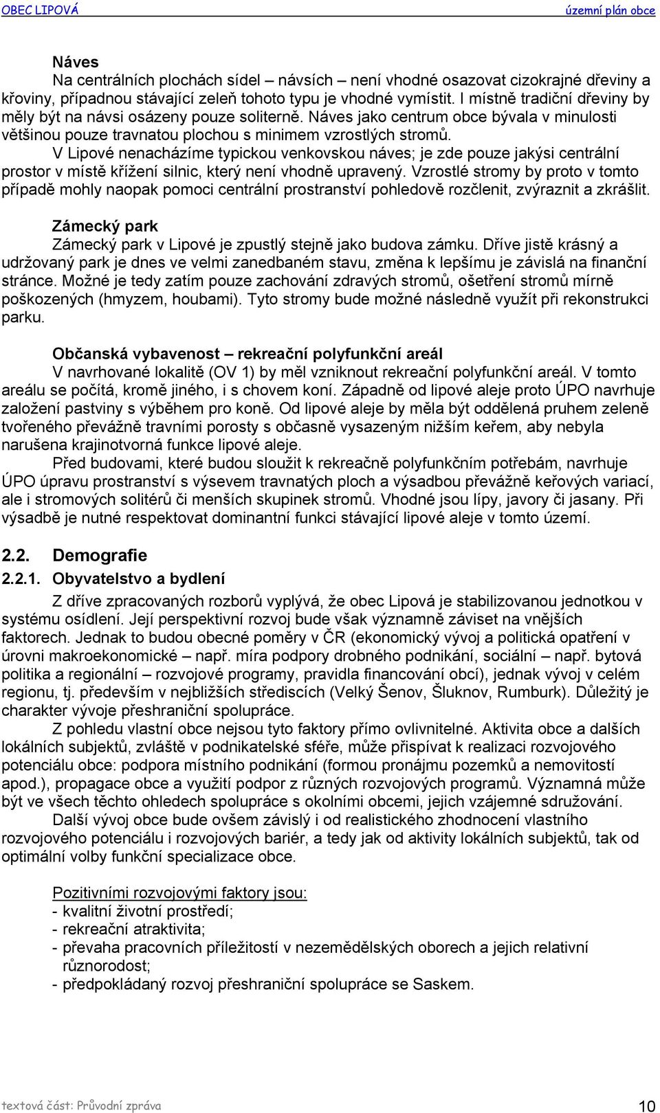 V Lipové nenacházíme typickou venkovskou náves; je zde pouze jakýsi centrální prostor v místě křížení silnic, který není vhodně upravený.