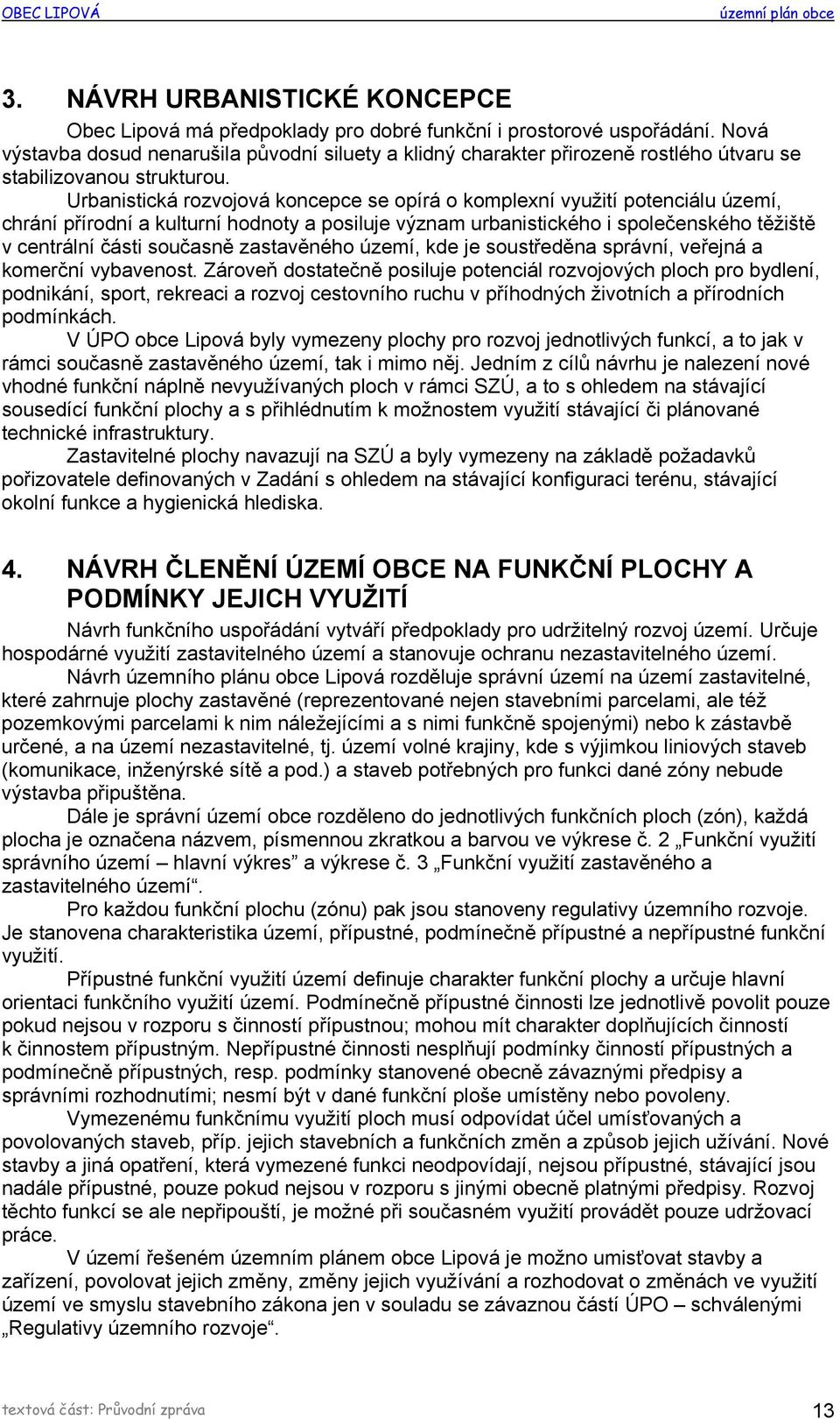 Urbanistická rozvojová koncepce se opírá o komplexní využití potenciálu území, chrání přírodní a kulturní hodnoty a posiluje význam urbanistického i společenského těžiště v centrální části současně