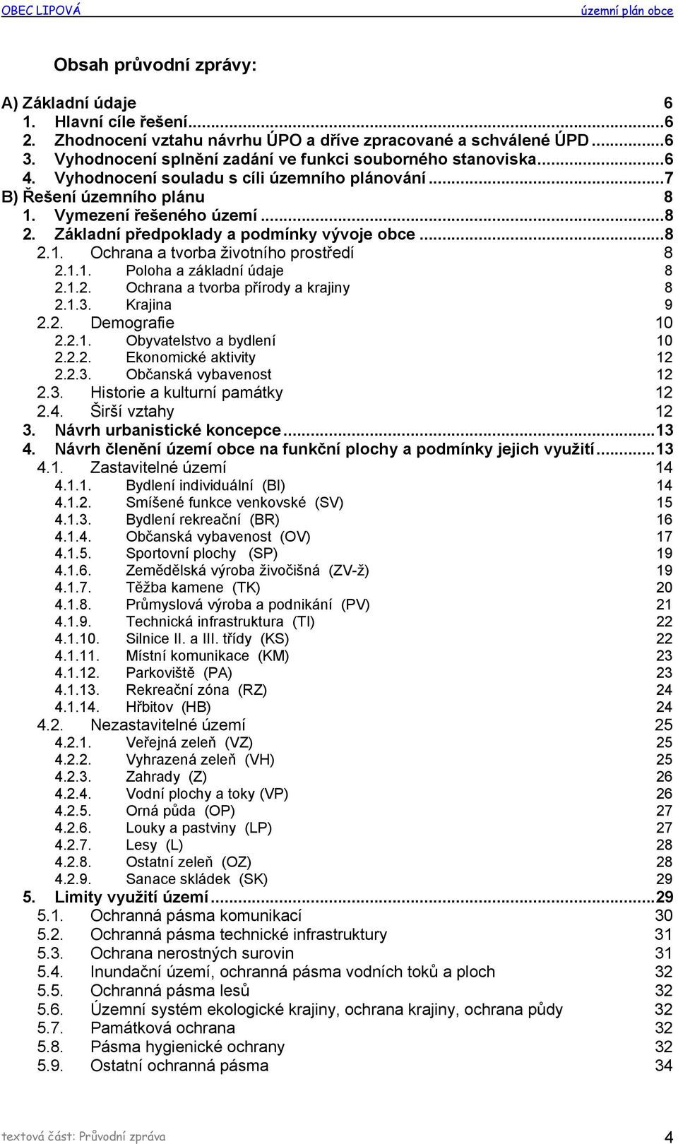 Základní předpoklady a podmínky vývoje obce...8 2.1. Ochrana a tvorba životního prostředí 8 2.1.1. Poloha a základní údaje 8 2.1.2. Ochrana a tvorba přírody a krajiny 8 2.1.3. Krajina 9 2.2. Demografie 10 2.