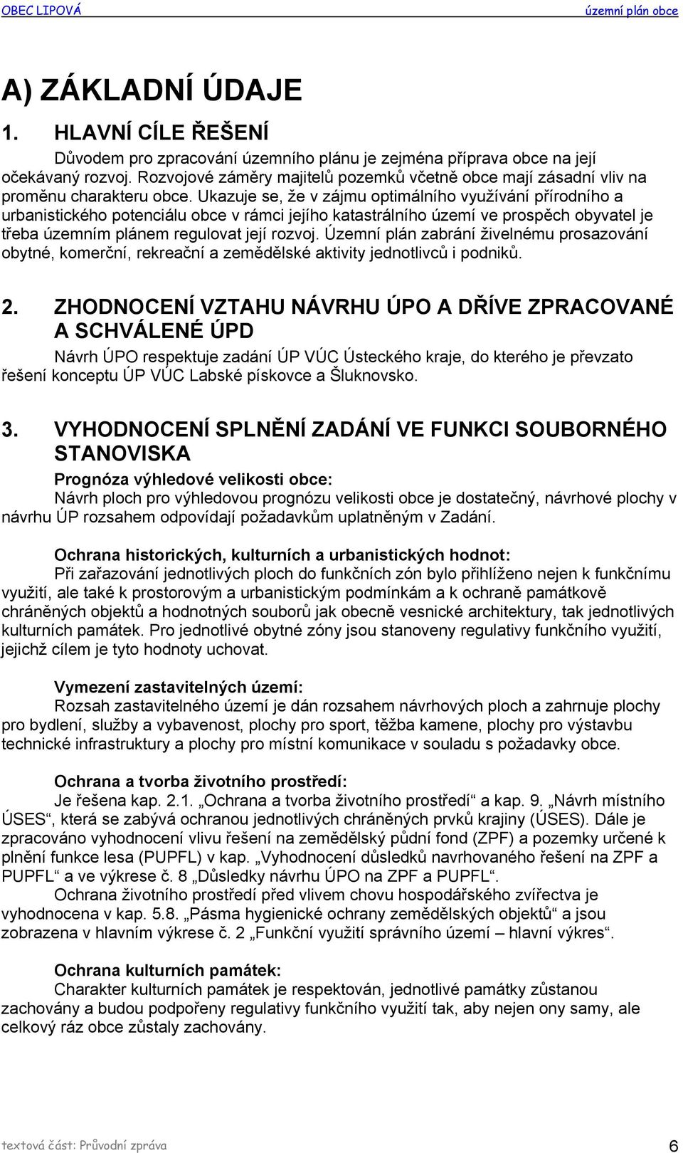 Ukazuje se, že v zájmu optimálního využívání přírodního a urbanistického potenciálu obce v rámci jejího katastrálního území ve prospěch obyvatel je třeba územním plánem regulovat její rozvoj.