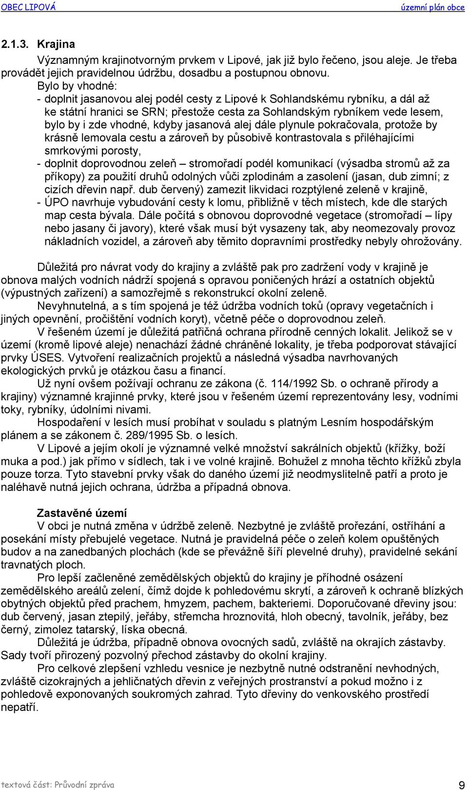 jasanová alej dále plynule pokračovala, protože by krásně lemovala cestu a zároveň by působivě kontrastovala s přiléhajícími smrkovými porosty, - doplnit doprovodnou zeleň stromořadí podél komunikací