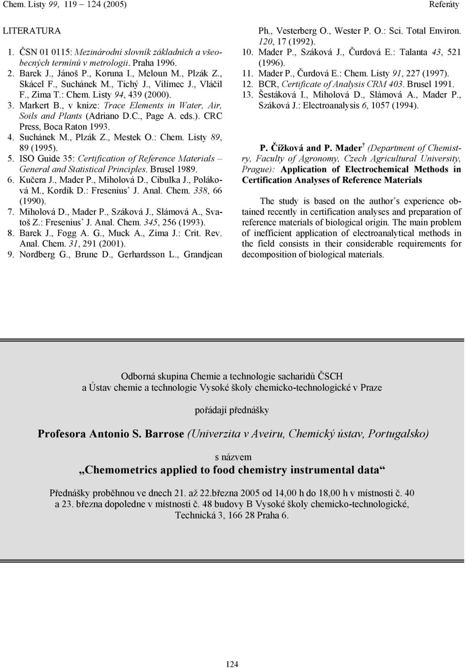 , Plzák Z., Mestek O.: Chem. Listy 89, 89 (1995). 5. ISO Guide 35: Certification of Reference Materials General and Statistical Principles. Brusel 1989. 6. Kučera J., Mader P., Miholová D., Cibulka J.
