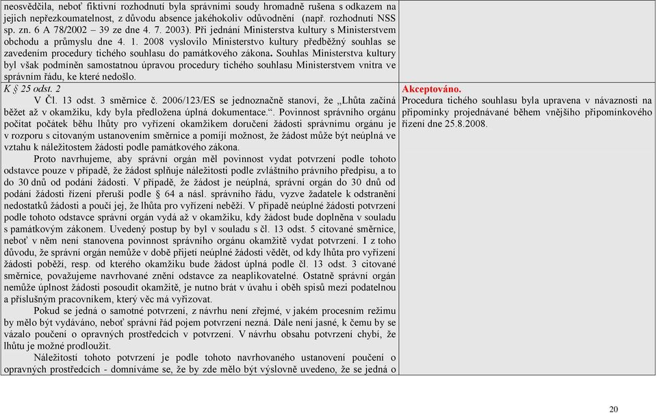 2008 vyslovilo Ministerstvo kultury předběţný souhlas se zavedením procedury tichého souhlasu do památkového zákona.