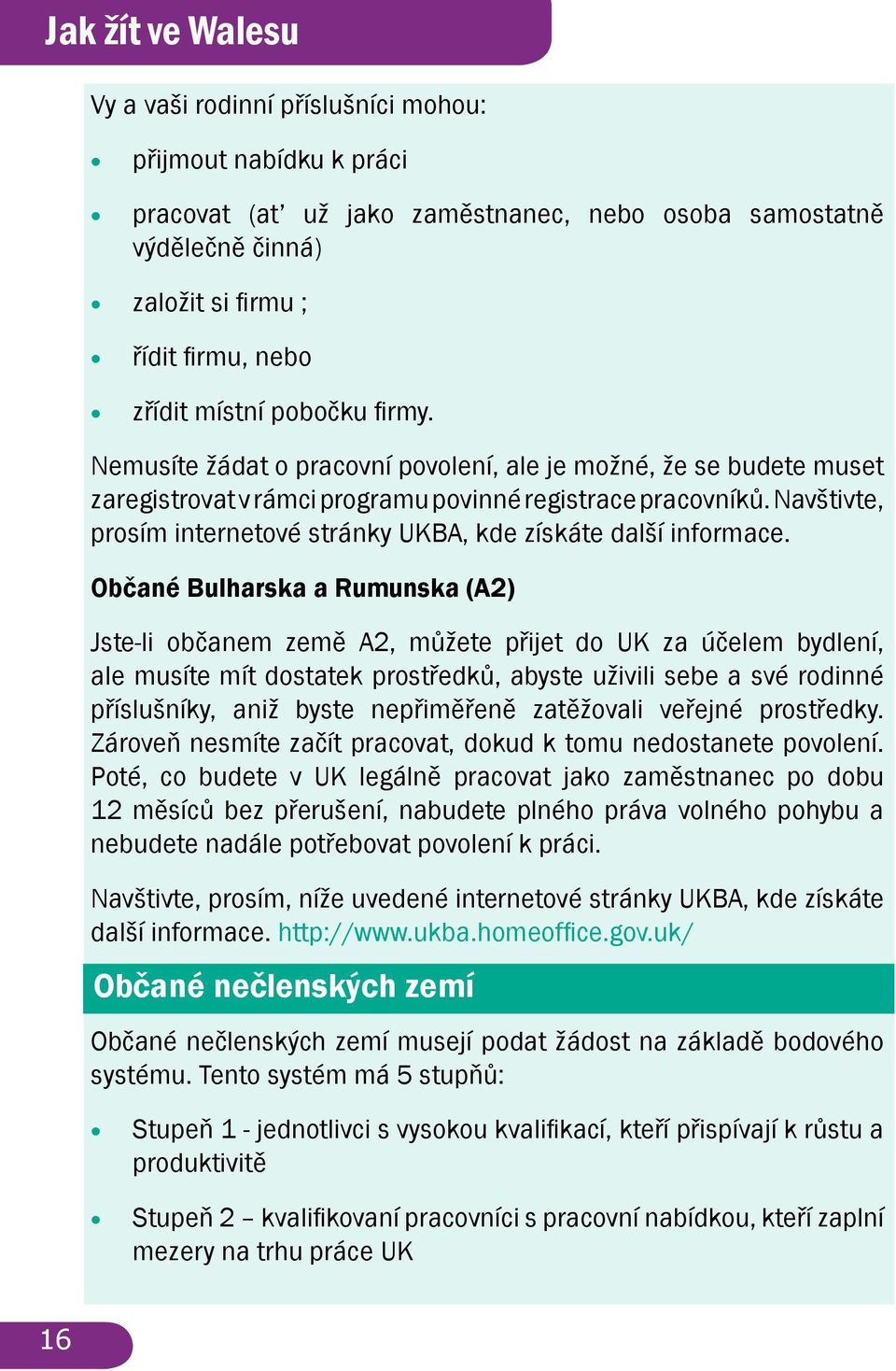 Navštivte, prosím internetové stránky UKBA, kde získáte další informace.