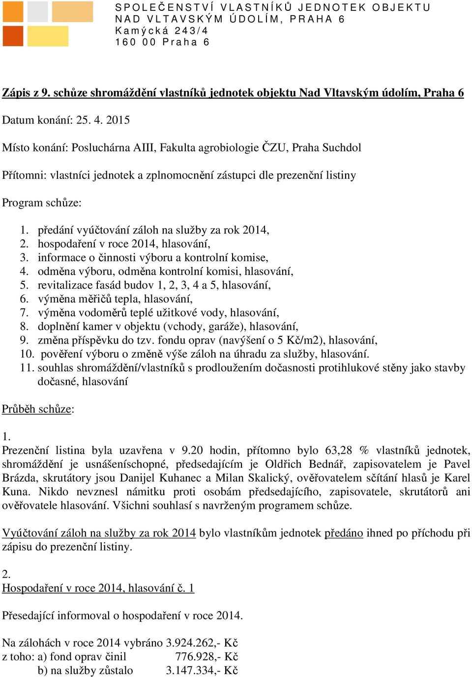 2015 Místo konání: Posluchárna AIII, Fakulta agrobiologie ČZU, Praha Suchdol Přítomni: vlastníci jednotek a zplnomocnění zástupci dle prezenční listiny Program schůze: 1.