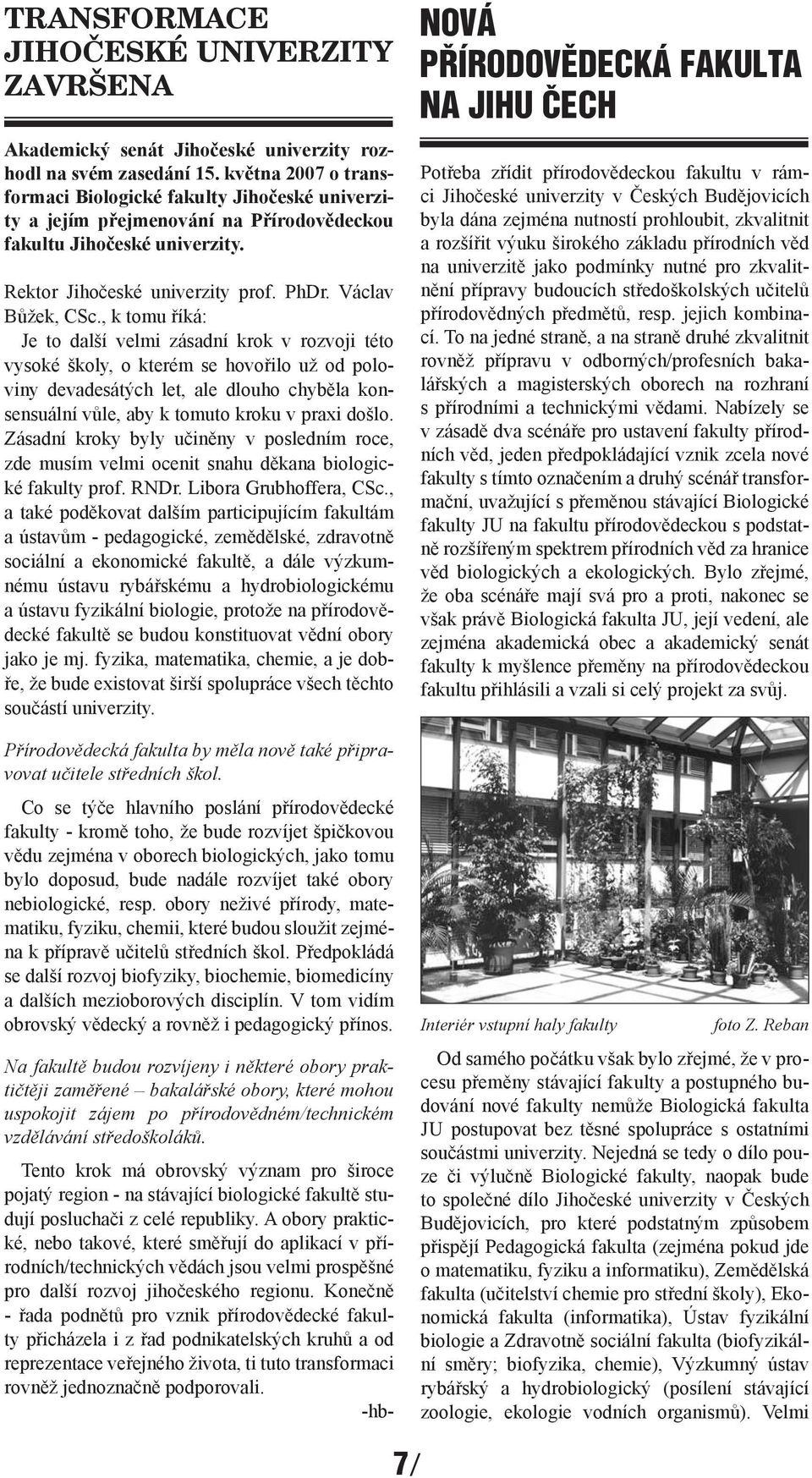 , k tomu říká: Je to další velmi zásadní krok v rozvoji této vysoké školy, o kterém se hovořilo už od poloviny devadesátých let, ale dlouho chyběla konsensuální vůle, aby k tomuto kroku v praxi došlo.