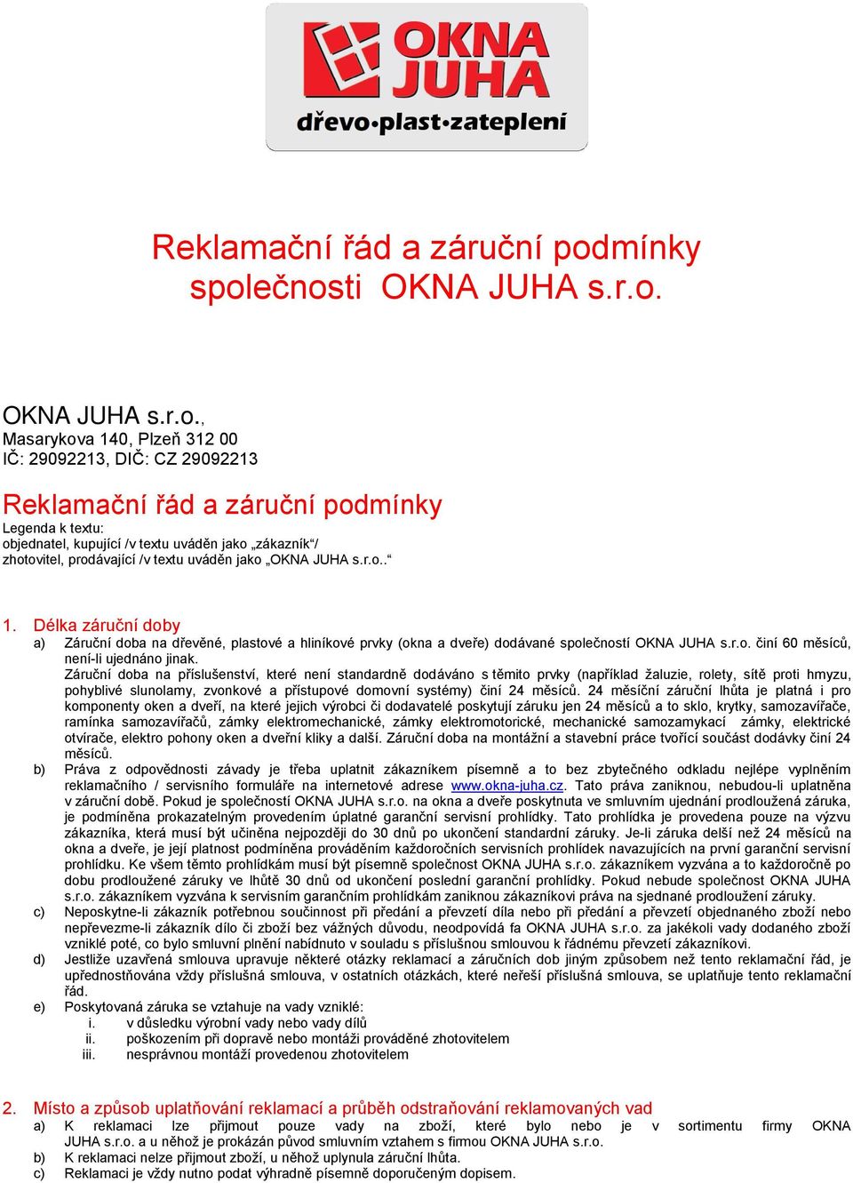 ečnosti OKNA JUHA s.r.o. OKNA JUHA s.r.o., Masarykova 140, Plzeň 312 00 IČ: 29092213, DIČ: CZ 29092213 mínky Legenda k textu: objednatel, kupující /v textu uváděn jako zákazník / zhotovitel, prodávající /v textu uváděn jako OKNA JUHA s.