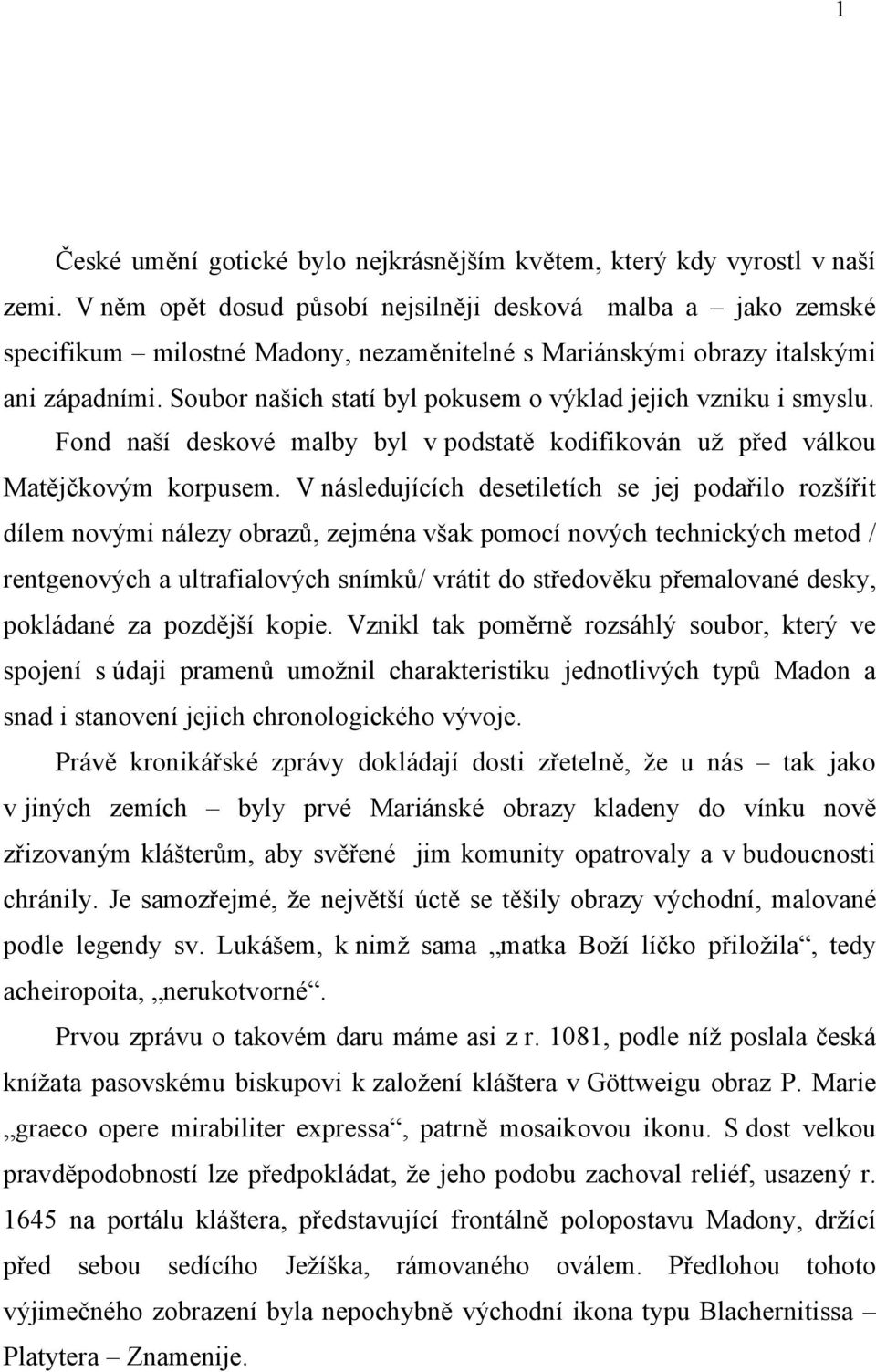 Soubor našich statí byl pokusem o výklad jejich vzniku i smyslu. Fond naší deskové malby byl v podstatě kodifikován už před válkou Matějčkovým korpusem.