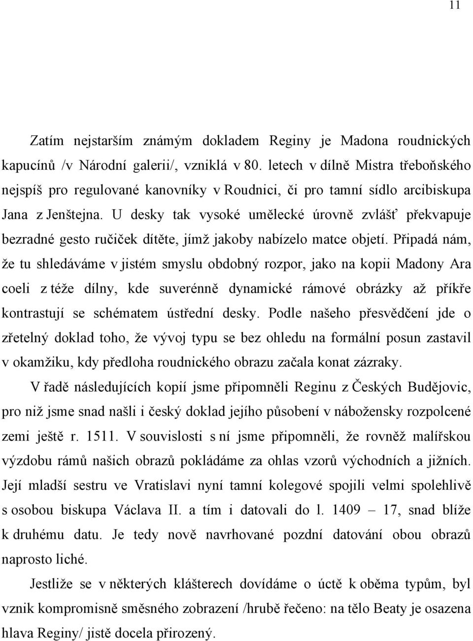 U desky tak vysoké umělecké úrovně zvlášť překvapuje bezradné gesto ručiček dítěte, jímž jakoby nabízelo matce objetí.