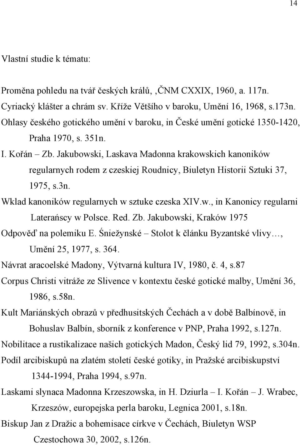 Jakubowski, Laskava Madonna krakowskich kanoników regularnych rodem z czeskiej Roudnicy, Biuletyn Historii Sztuki 37, 1975, s.3n. Wklad kanoników regularnych w sztuke czeska XIV.w., in Kanonicy regularni Laterańscy w Polsce.