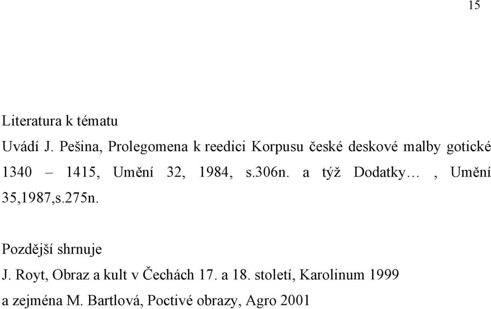 1415, Umění 32, 1984, s.306n. a týž Dodatky, Umění 35,1987,s.275n.