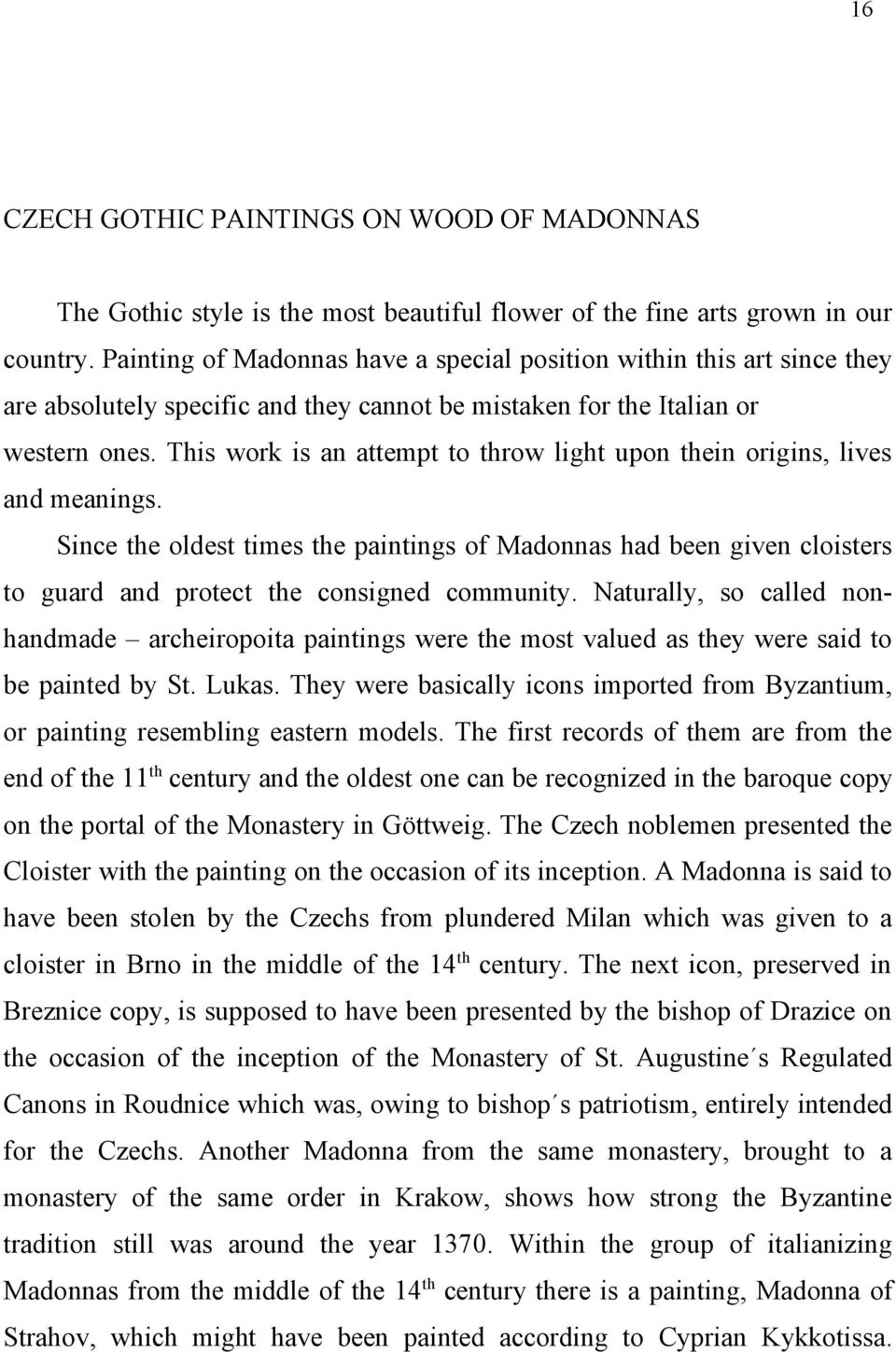 This work is an attempt to throw light upon thein origins, lives and meanings. Since the oldest times the paintings of Madonnas had been given cloisters to guard and protect the consigned community.