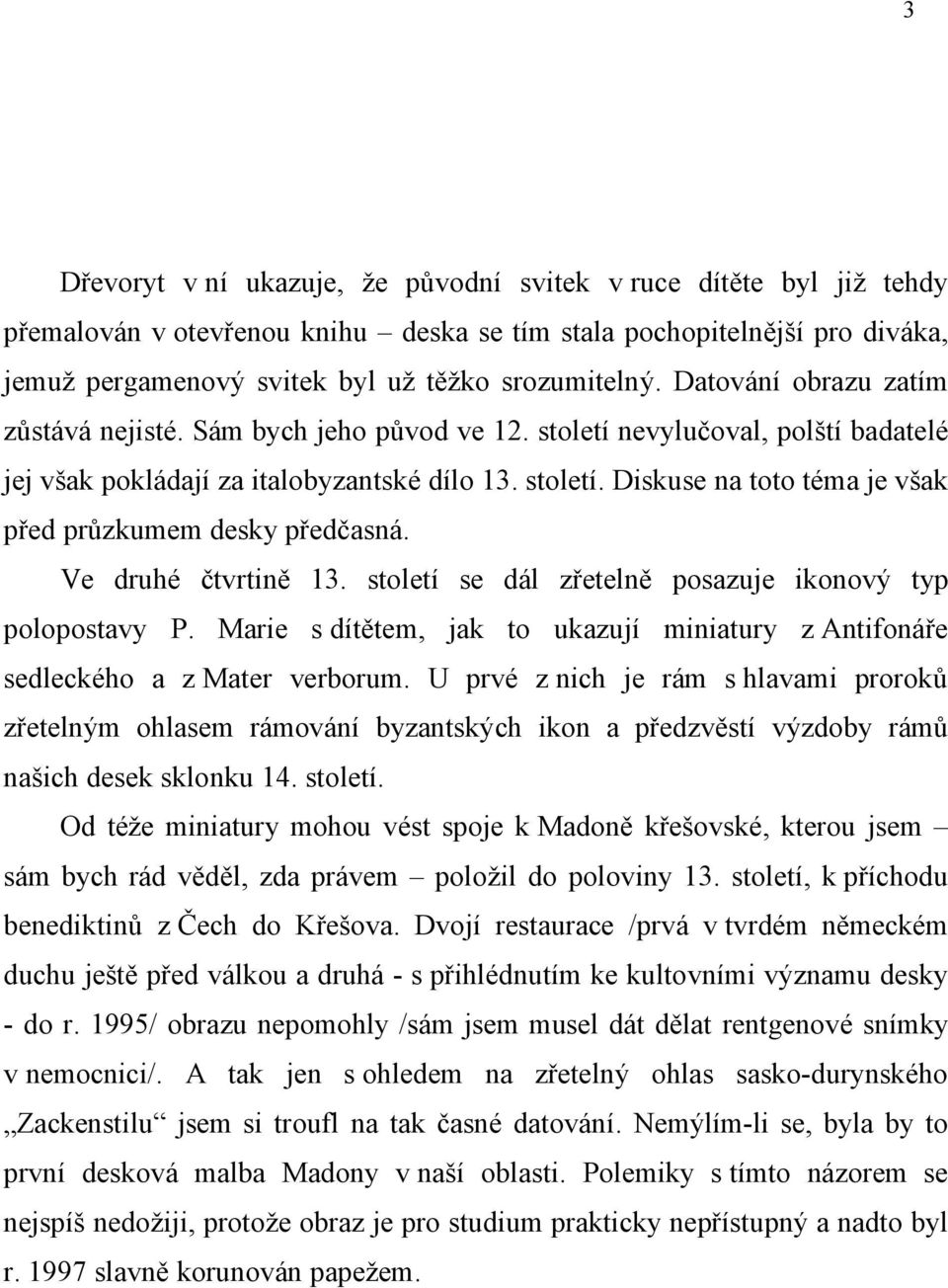 Ve druhé čtvrtině 13. století se dál zřetelně posazuje ikonový typ polopostavy P. Marie s dítětem, jak to ukazují miniatury z Antifonáře sedleckého a z Mater verborum.