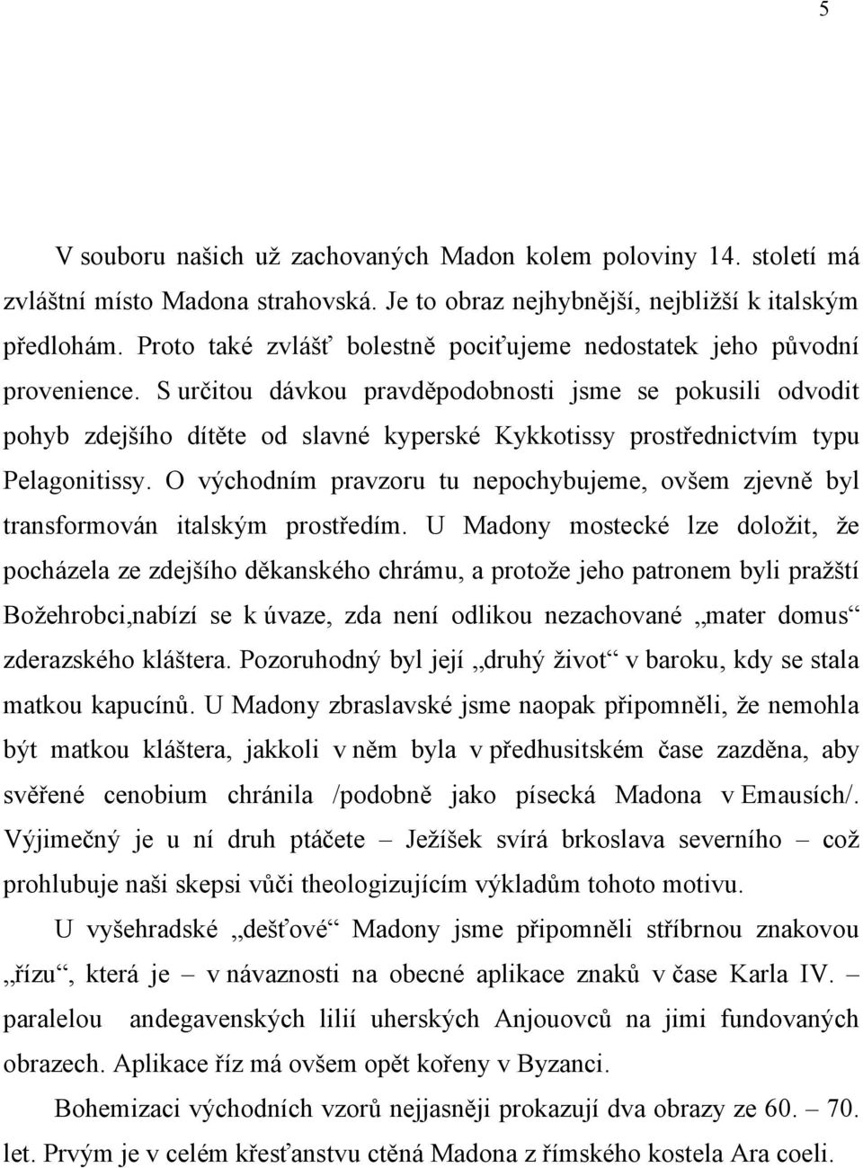 S určitou dávkou pravděpodobnosti jsme se pokusili odvodit pohyb zdejšího dítěte od slavné kyperské Kykkotissy prostřednictvím typu Pelagonitissy.