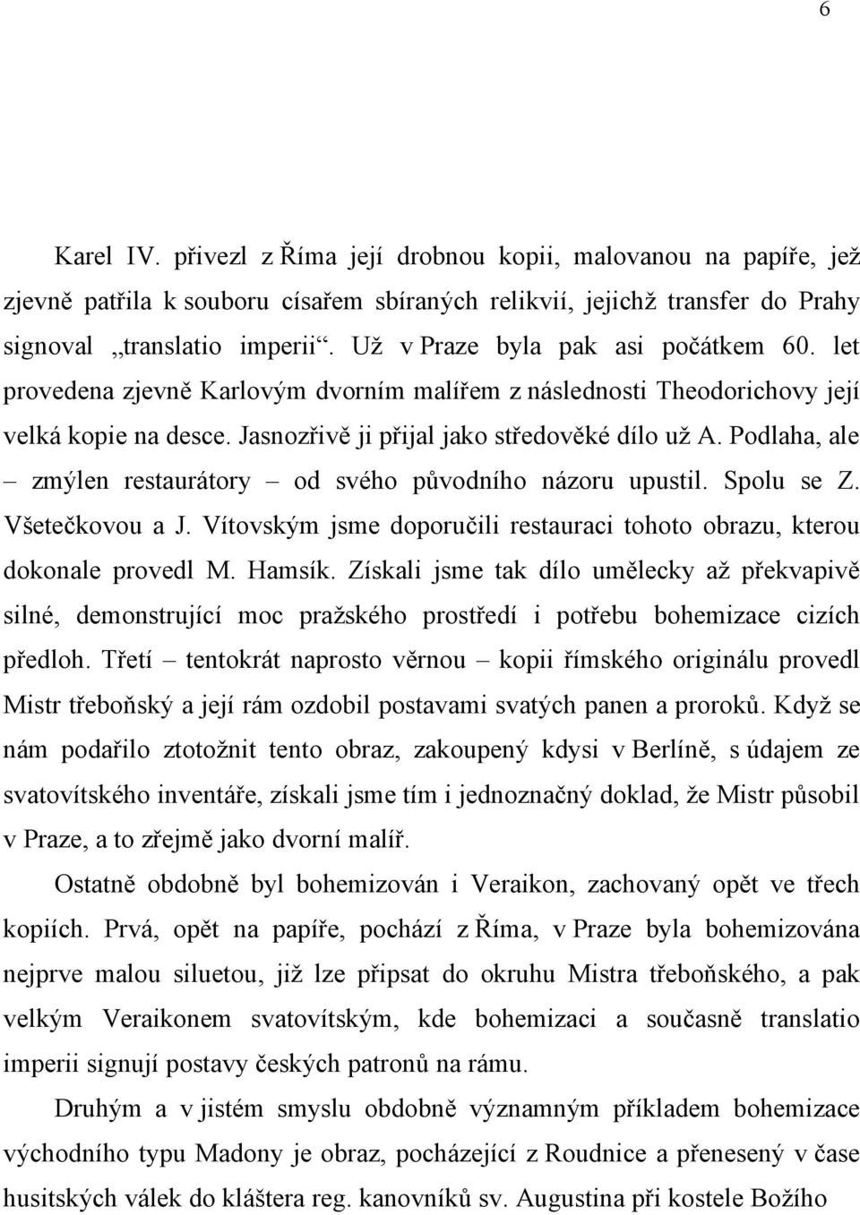 Podlaha, ale zmýlen restaurátory od svého původního názoru upustil. Spolu se Z. Všetečkovou a J. Vítovským jsme doporučili restauraci tohoto obrazu, kterou dokonale provedl M. Hamsík.