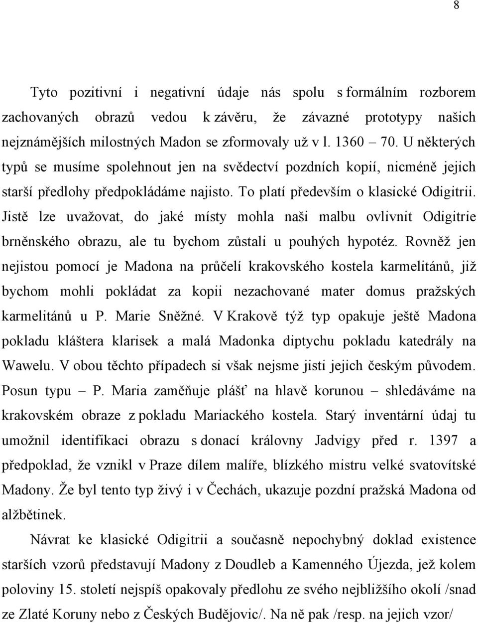 Jistě lze uvažovat, do jaké místy mohla naši malbu ovlivnit Odigitrie brněnského obrazu, ale tu bychom zůstali u pouhých hypotéz.